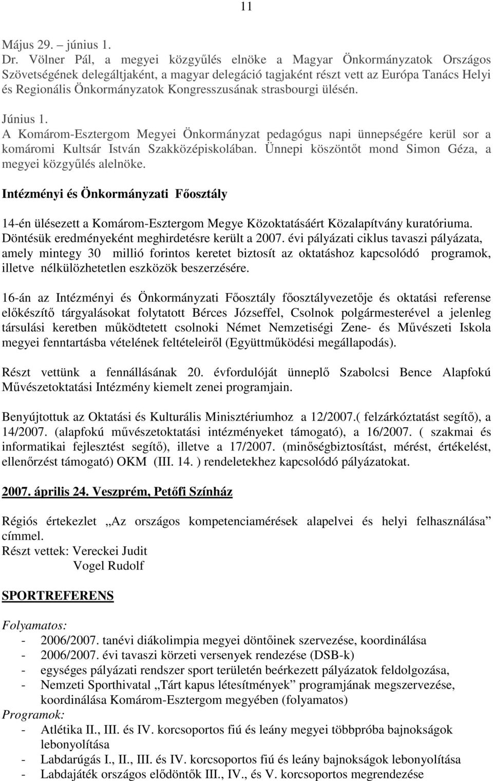 Kongresszusának strasbourgi ülésén. Június 1. A Komárom-Esztergom Megyei Önkormányzat pedagógus napi ünnepségére kerül sor a komáromi Kultsár István Szakközépiskolában.