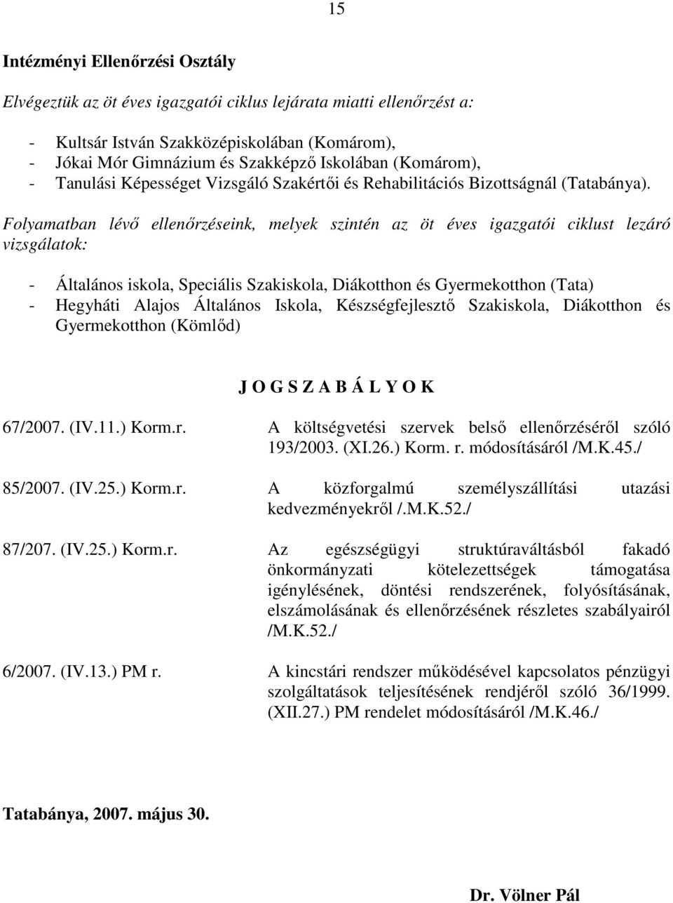 Folyamatban lévı ellenırzéseink, melyek szintén az öt éves igazgatói ciklust lezáró vizsgálatok: - Általános iskola, Speciális Szakiskola, Diákotthon és Gyermekotthon (Tata) - Hegyháti Alajos
