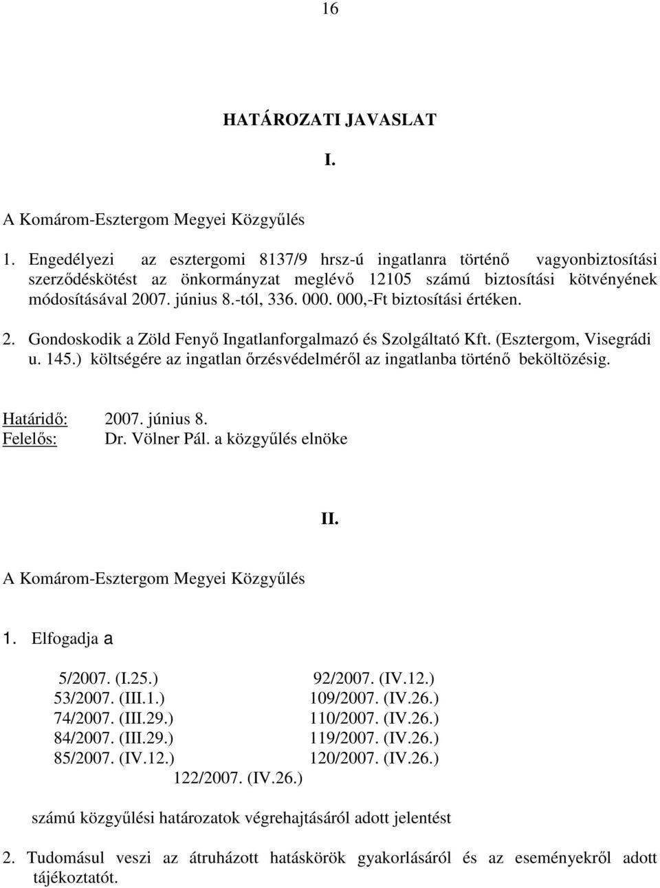 000,-Ft biztosítási értéken. 2. Gondoskodik a Zöld Fenyı Ingatlanforgalmazó és Szolgáltató Kft. (Esztergom, Visegrádi u. 145.