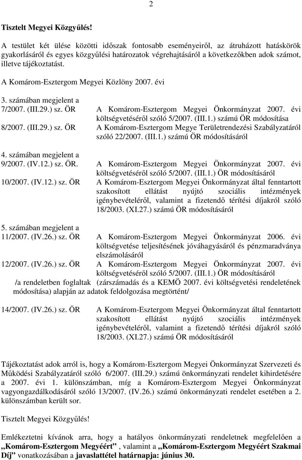 A Komárom-Esztergom Megyei Közlöny 2007. évi 3. számában megjelent a 7/2007. (III.29.) sz. ÖR A Komárom-Esztergom Megyei Önkormányzat 2007. évi költségvetésérıl szóló 5/2007. (III.1.