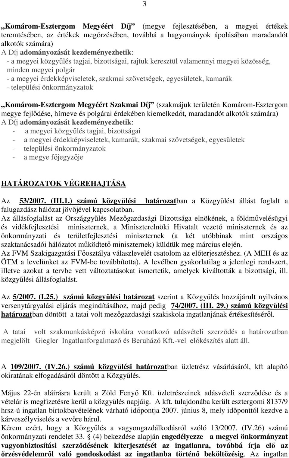 települési önkormányzatok Komárom-Esztergom Megyéért Szakmai Díj (szakmájuk területén Komárom-Esztergom megye fejlıdése, hírneve és polgárai érdekében kiemelkedıt, maradandót alkotók számára) A Díj