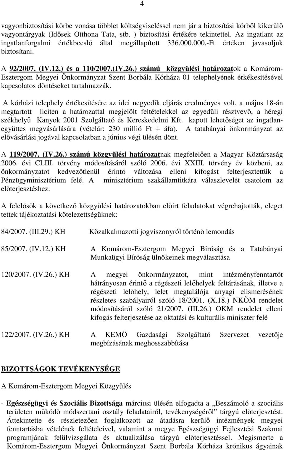 ) számú közgyőlési határozatok a Komárom- Esztergom Megyei Önkormányzat Szent Borbála Kórháza 01 telephelyének érkékesítésével kapcsolatos döntéseket tartalmazzák.