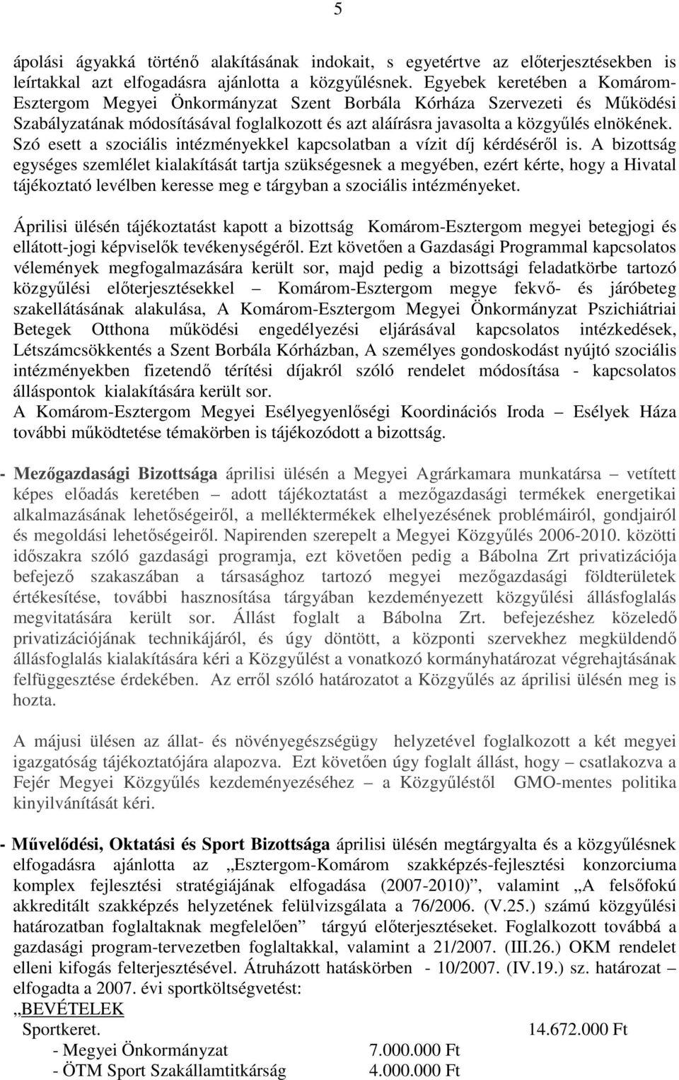 Szó esett a szociális intézményekkel kapcsolatban a vízit díj kérdésérıl is.