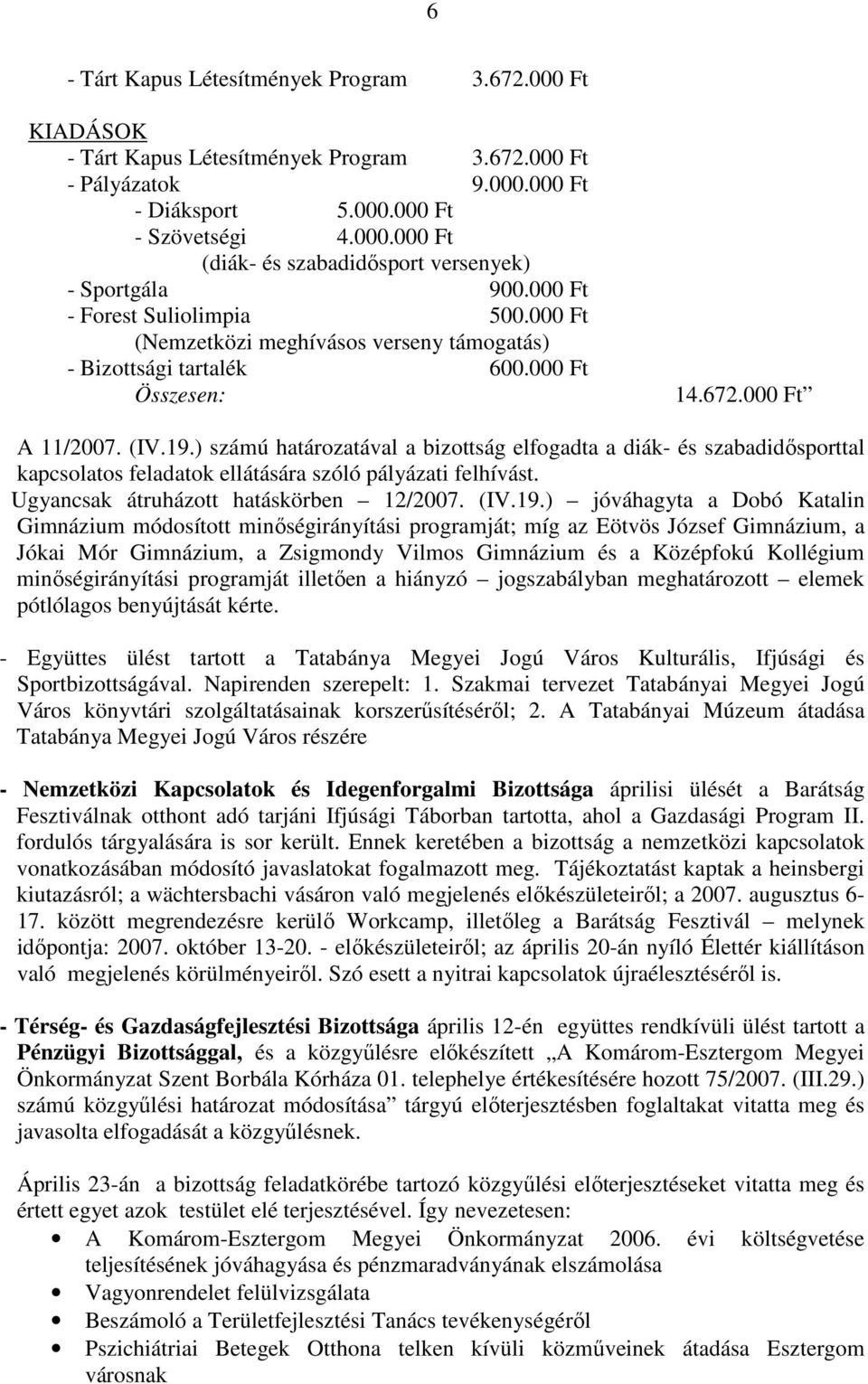 ) számú határozatával a bizottság elfogadta a diák- és szabadidısporttal kapcsolatos feladatok ellátására szóló pályázati felhívást. Ugyancsak átruházott hatáskörben 12/2007. (IV.19.