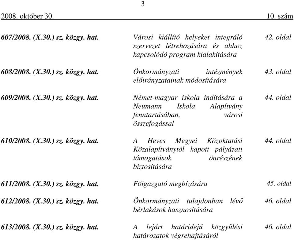 oldal 43. oldal 44. oldal 44. oldal 611/2008. (X.30.) sz. közgy. hat. Főigazgató megbízására 45. oldal 612/2008. (X.30.) sz. közgy. hat. Önkormányzati tulajdonban lévő bérlakások hasznosítására 613/2008.