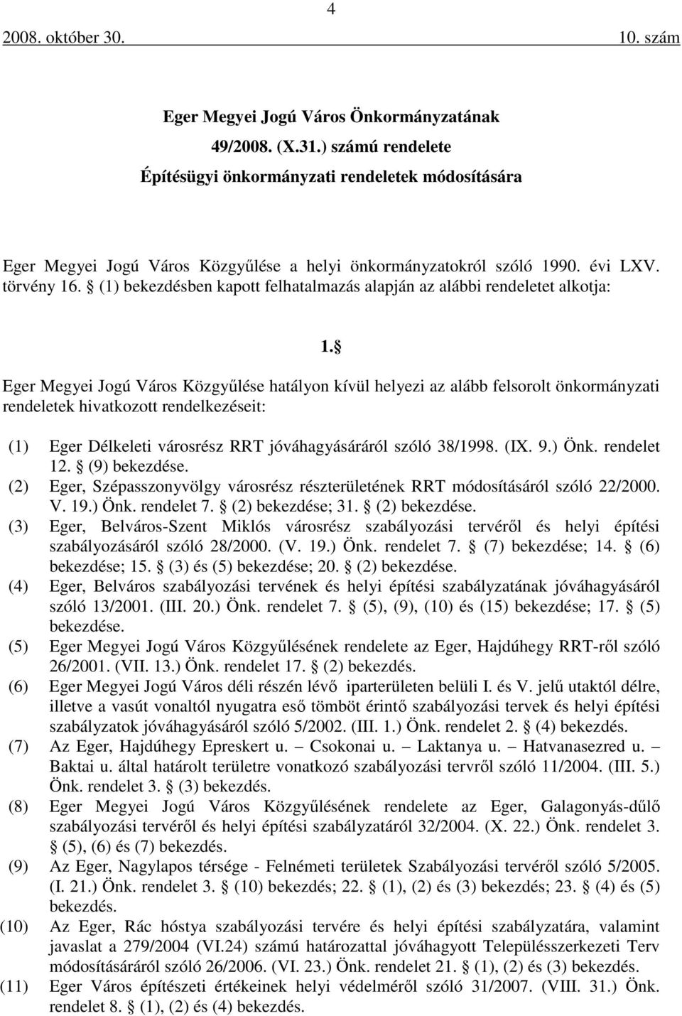 Eger Megyei Jogú Város Közgyűlése hatályon kívül helyezi az alább felsorolt önkormányzati rendeletek hivatkozott rendelkezéseit: (1) Eger Délkeleti városrész RRT jóváhagyásáráról szóló 38/1998. (IX.