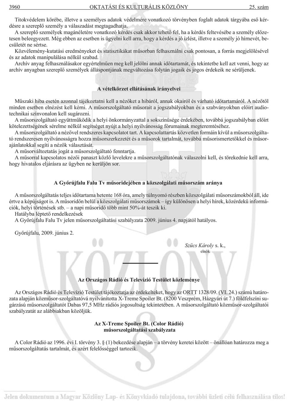A szereplõ személyek magánéletére vonatkozó kérdés csak akkor tehetõ fel, ha a kérdés feltevésébe a személy elõzetesen beleegyezett.