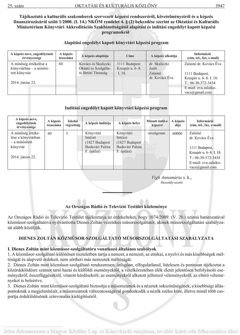(2) bekezdése szerint az Oktatási és Kulturális Minisztérium Könyvtári Akkreditációs Szakbizottságától alapítási és indítási engedélyt kapott képzési programokról Alapítási engedélyt kapott könyvtári