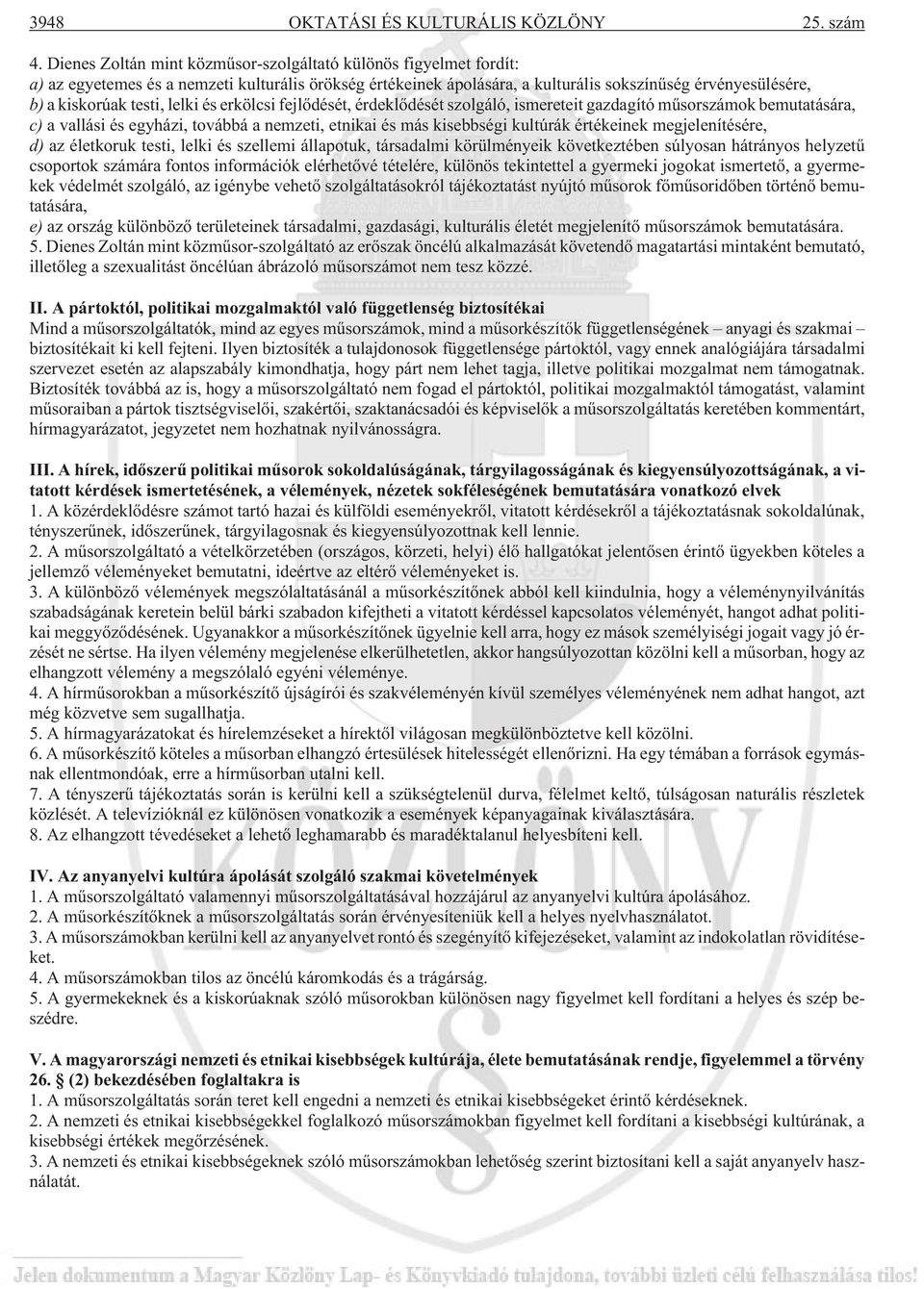 lelki és erkölcsi fejlõdését, érdeklõdését szolgáló, ismereteit gazdagító mûsorszámok bemutatására, c) a vallási és egyházi, továbbá a nemzeti, etnikai és más kisebbségi kultúrák értékeinek
