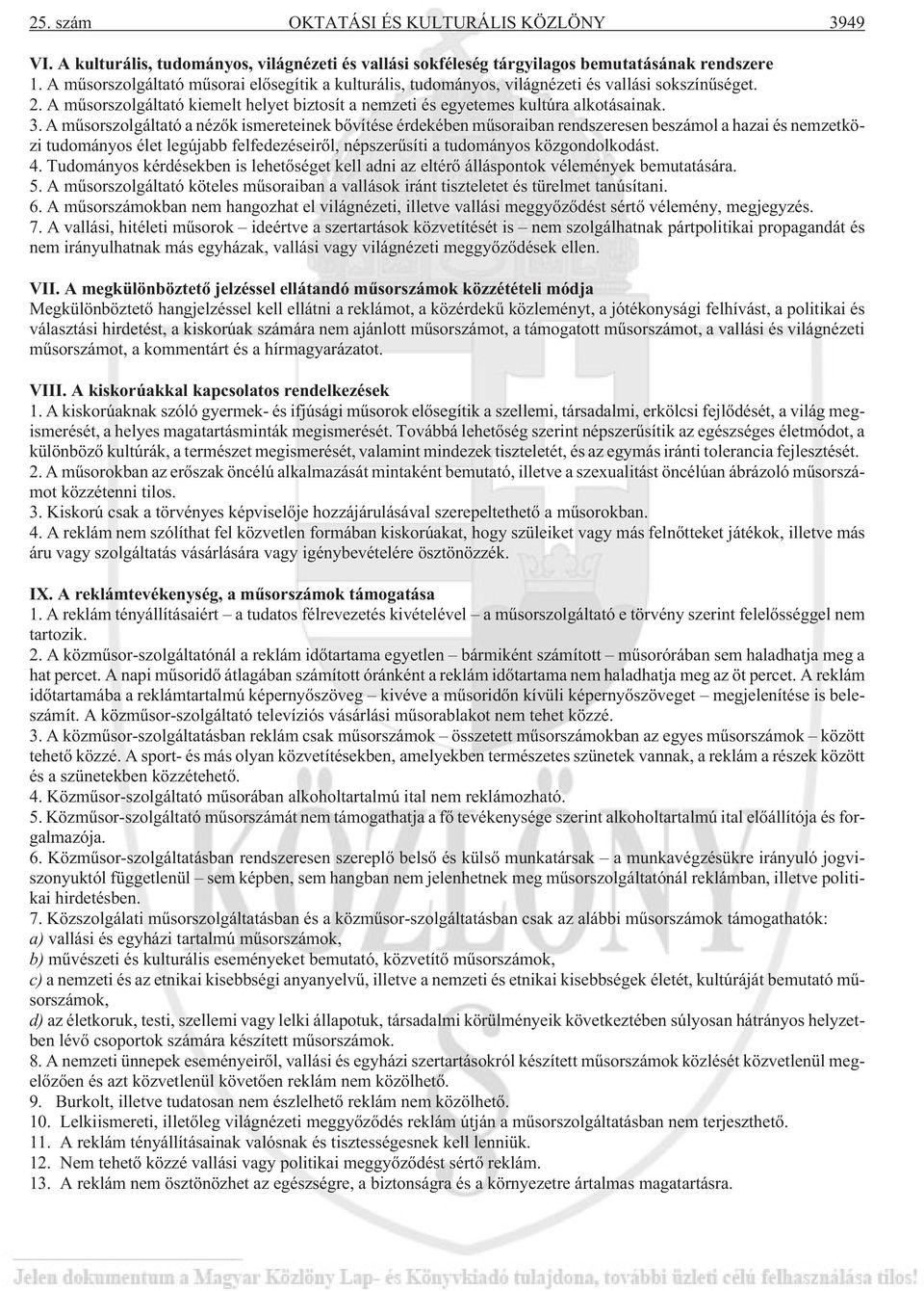 A mûsorszolgáltató a nézõk ismereteinek bõvítése érdekében mûsoraiban rendszeresen beszámol a hazai és nemzetközi tudományos élet legújabb felfedezéseirõl, népszerûsíti a tudományos közgondolkodást.