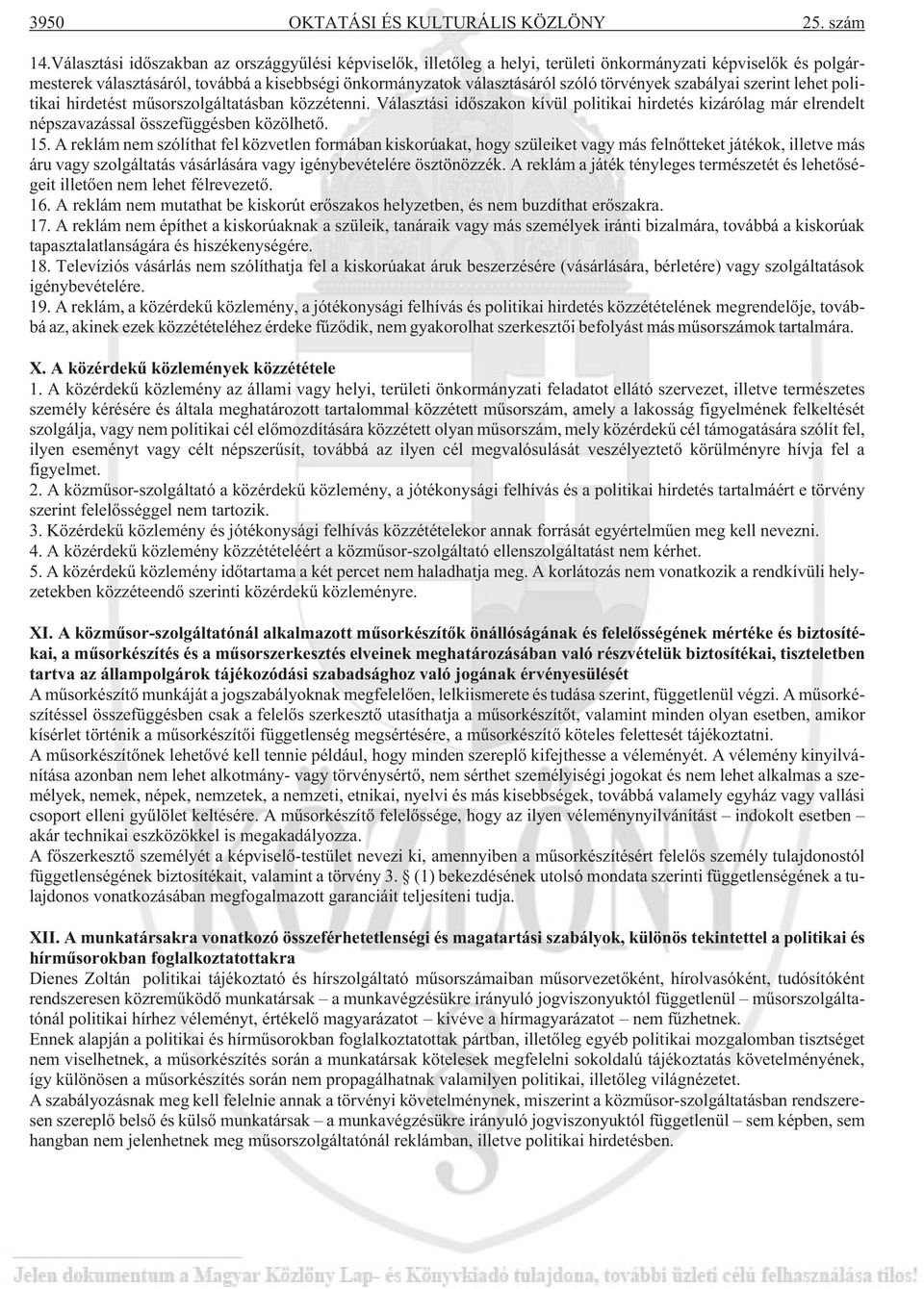 törvények szabályai szerint lehet politikai hirdetést mûsorszolgáltatásban közzétenni. Választási idõszakon kívül politikai hirdetés kizárólag már elrendelt népszavazással összefüggésben közölhetõ.