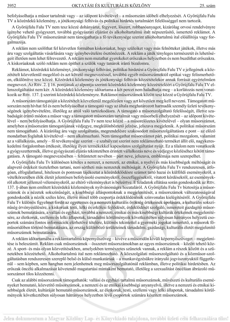 A Gyõrújfalu Falu TV nem tesz közzé dohányárut, fegyvert, lõszert, robbanóanyagot, kizárólag orvosi rendelvényre igénybe vehetõ gyógyszert, továbbá gyógyászati eljárást és alkoholtartalmú italt