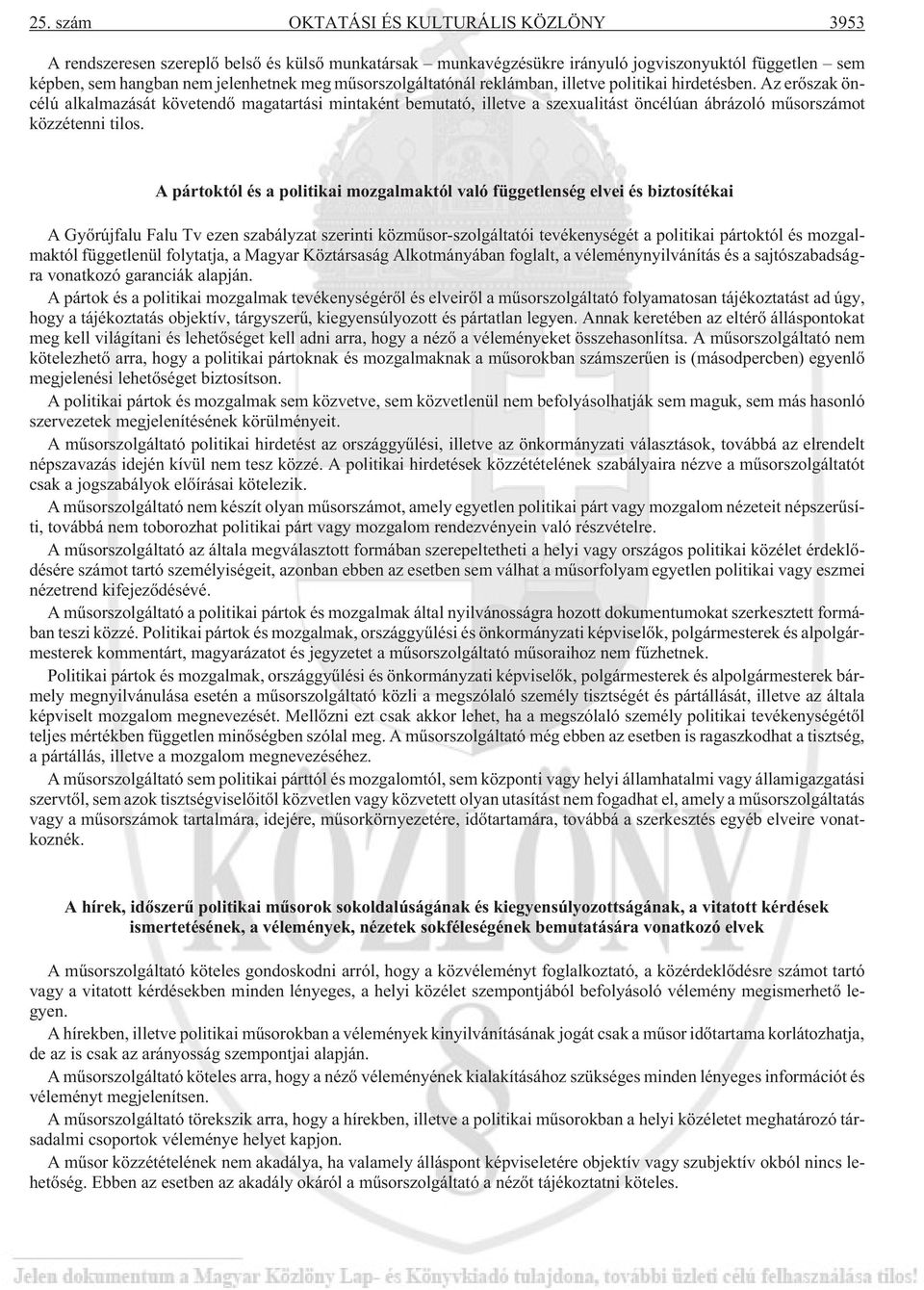 Az erõszak öncélú alkalmazását követendõ magatartási mintaként bemutató, illetve a szexualitást öncélúan ábrázoló mûsorszámot közzétenni tilos.