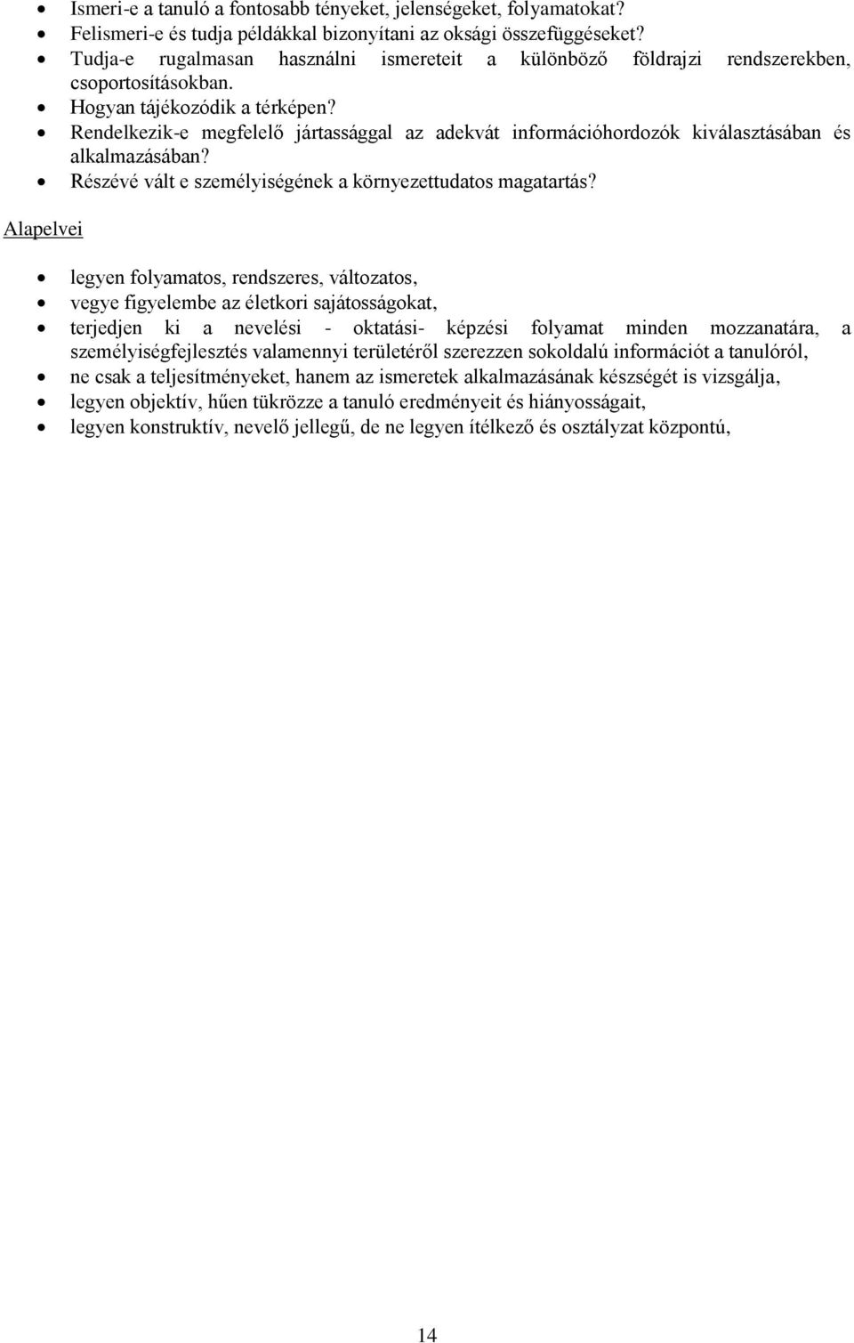 Rendelkezik-e megfelelő jártassággal az adekvát információhordozók kiválasztásában és alkalmazásában? Részévé vált e személyiségének a környezettudatos magatartás?