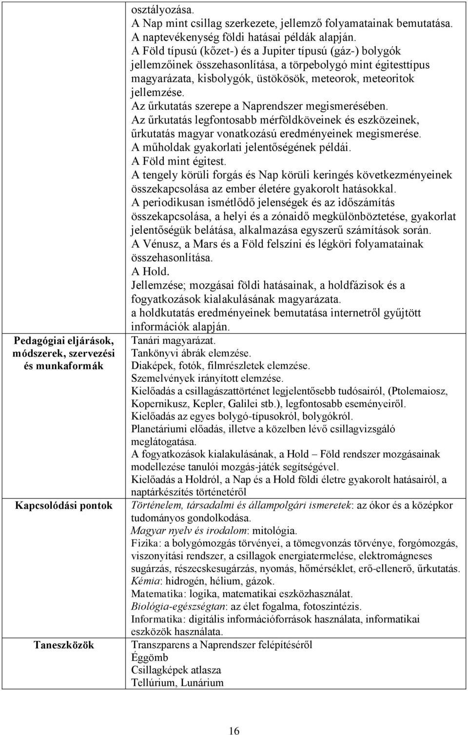 A Föld típusú (kőzet-) és a Jupiter típusú (gáz-) bolygók jellemzőinek összehasonlítása, a törpebolygó mint égitesttípus magyarázata, kisbolygók, üstökösök, meteorok, meteoritok jellemzése.