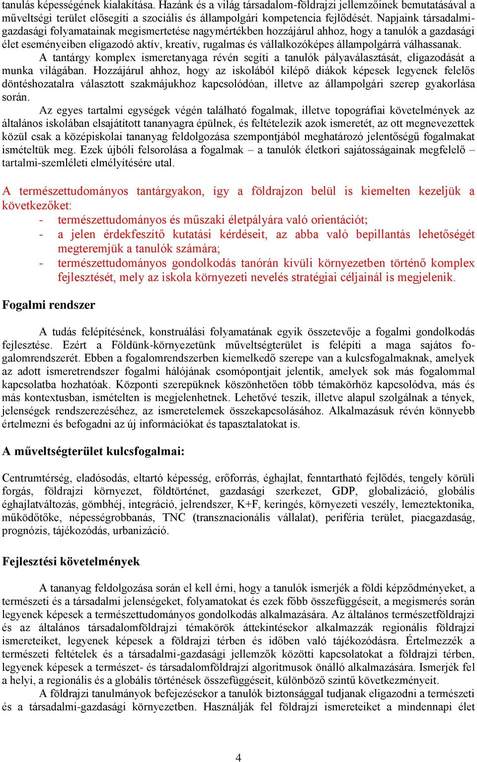 állampolgárrá válhassanak. A tantárgy komplex ismeretanyaga révén segíti a tanulók pályaválasztását, eligazodását a munka világában.