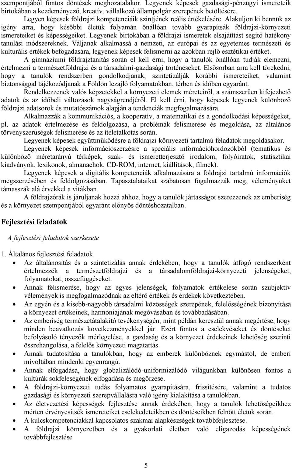 Alakuljon ki bennük az igény arra, hogy későbbi életük folyamán önállóan tovább gyarapítsák földrajzi-környezeti ismereteiket és képességeiket.