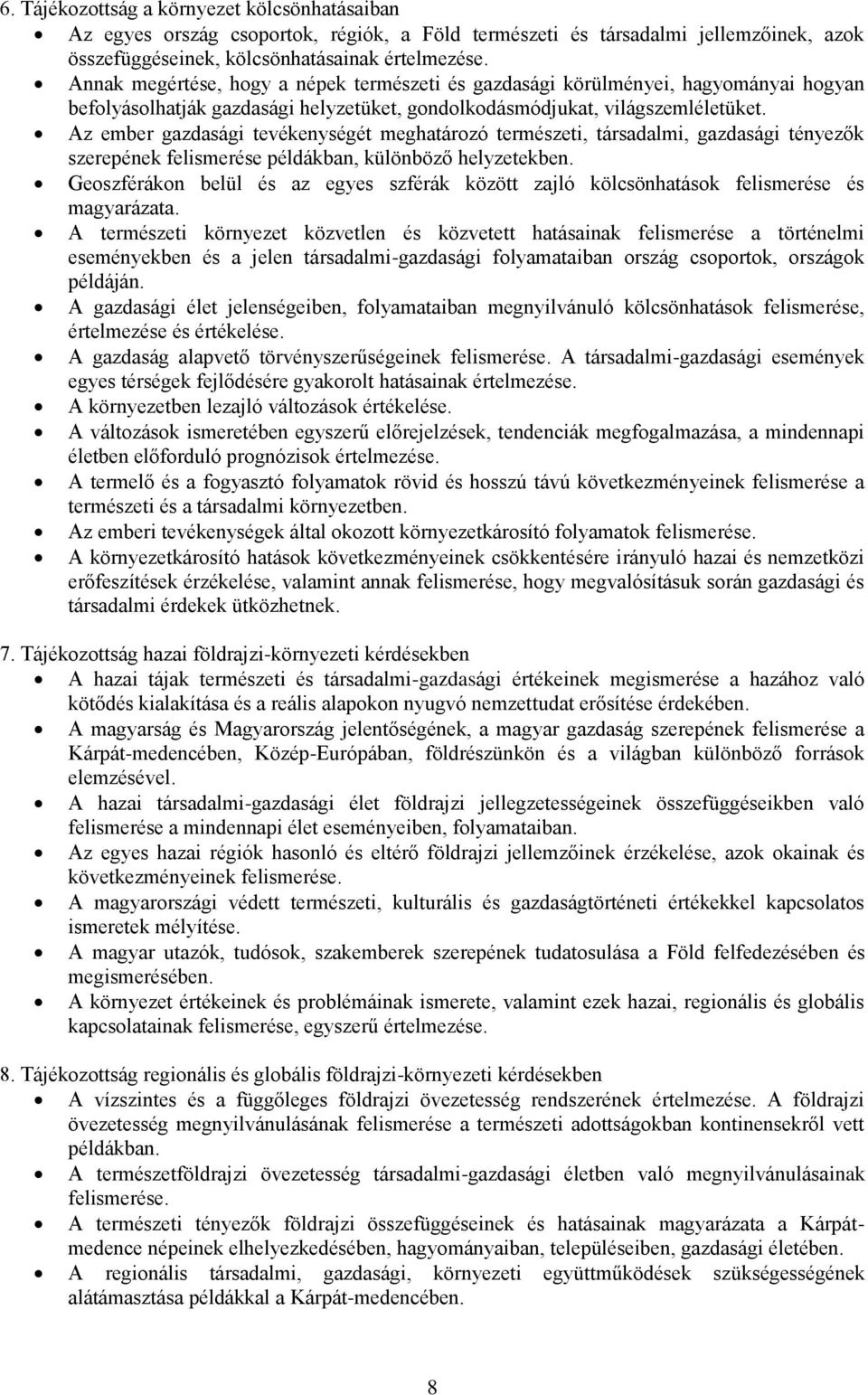 Az ember gazdasági tevékenységét meghatározó természeti, társadalmi, gazdasági tényezők szerepének felismerése példákban, különböző helyzetekben.