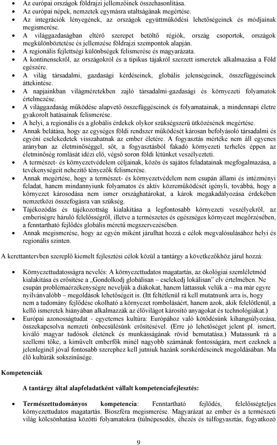 A világgazdaságban eltérő szerepet betöltő régiók, ország csoportok, országok megkülönböztetése és jellemzése földrajzi szempontok alapján.