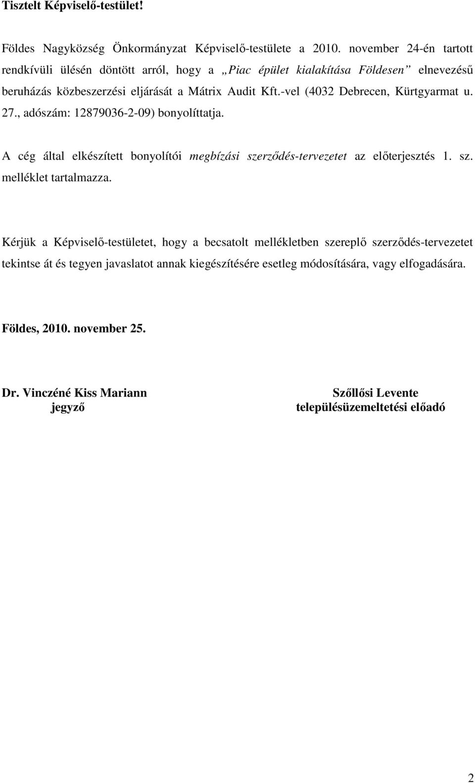 -vel (4032 Debrecen, Kürtgyarmat u. 27., adószám: 12879036-2-09) bonyolíttatja. A cég által elkészített bonyolítói megbízási szerződés-tervezetet az előterjesztés 1. sz. melléklet tartalmazza.