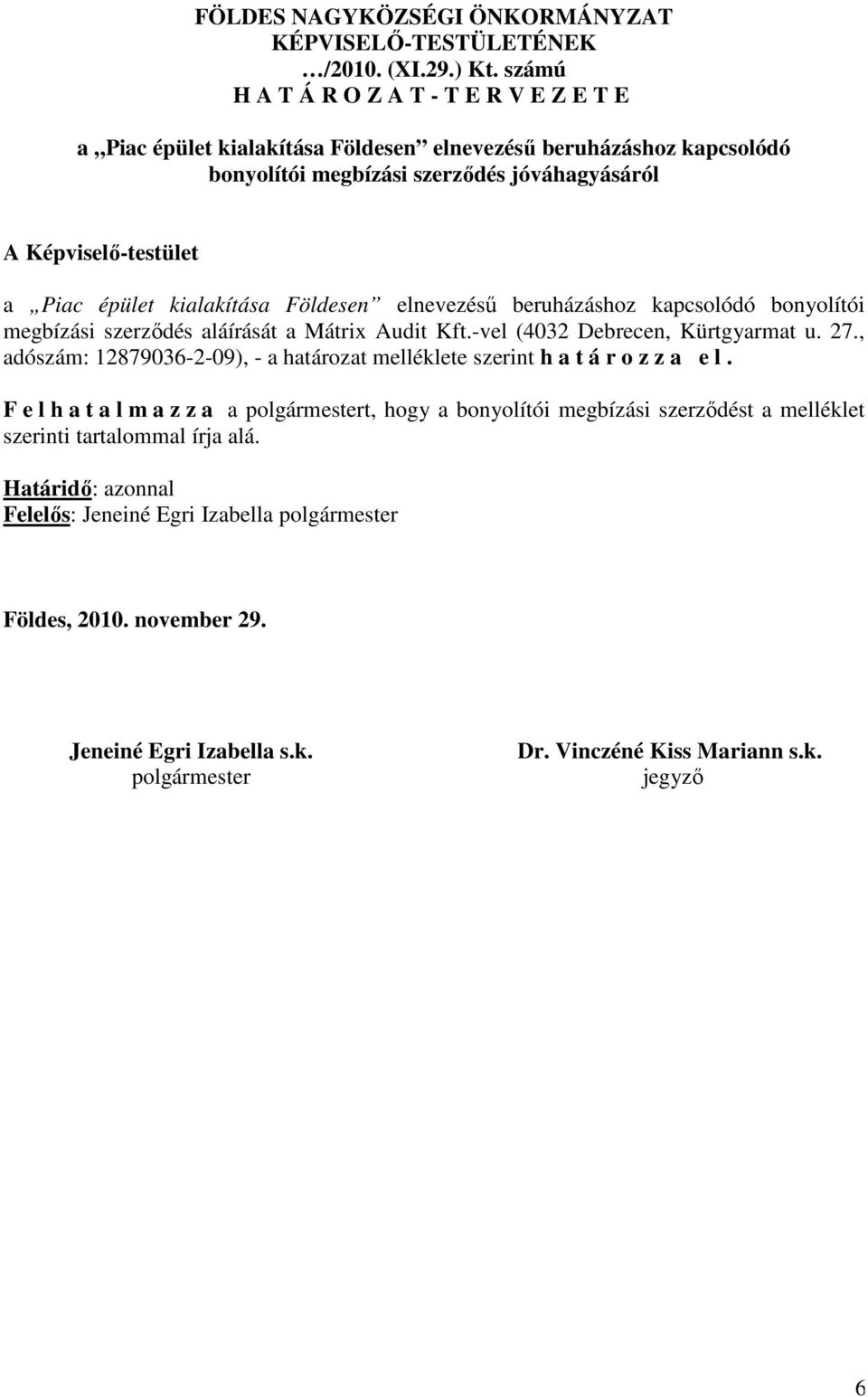 kialakítása Földesen elnevezésű beruházáshoz kapcsolódó bonyolítói megbízási szerződés aláírását a Mátrix Audit Kft.-vel (4032 Debrecen, Kürtgyarmat u. 27.