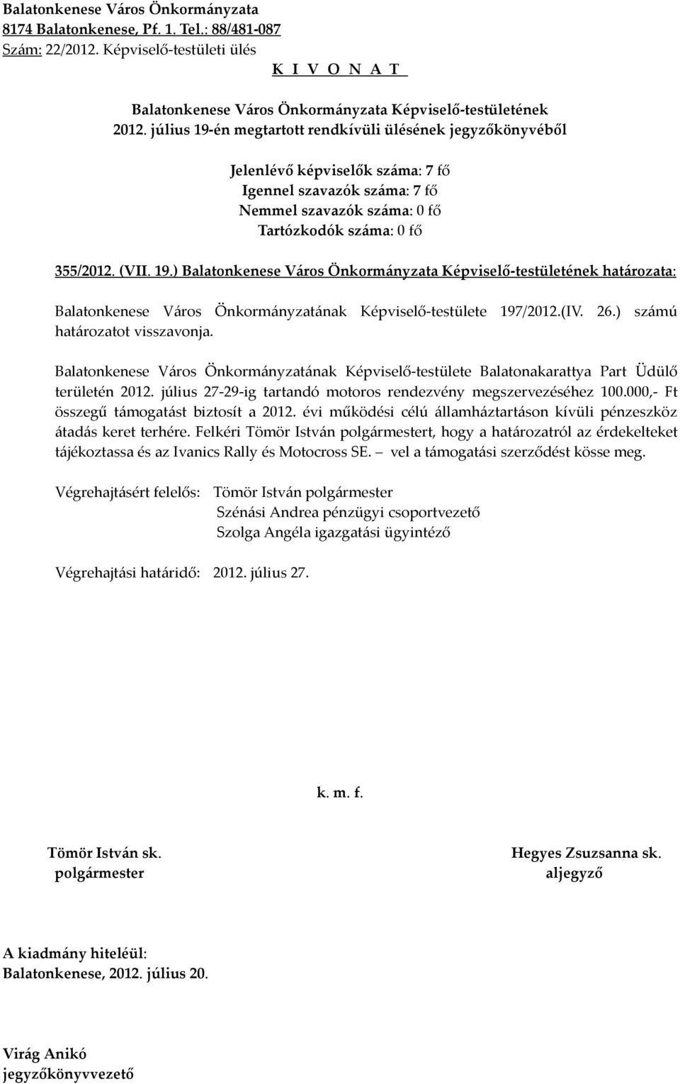 000,- Ft összegű támogatást biztosít a 2012. évi működési célú államháztartáson kívüli pénzeszköz átadás keret terhére.