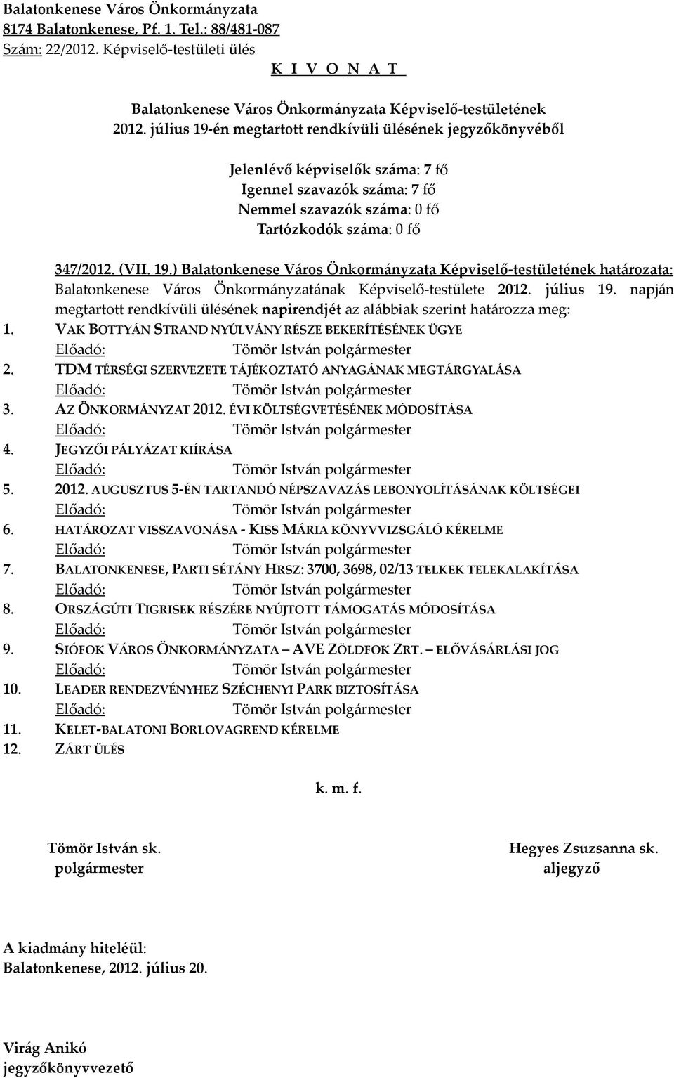 ÉVI KÖLTSÉGVETÉSÉNEK MÓDOSÍTÁSA Előadó: Tömör István 4. JEGYZŐI PÁLYÁZAT KIÍRÁSA Előadó: Tömör István 5. 2012. AUGUSZTUS 5-ÉN TARTANDÓ NÉPSZAVAZÁS LEBONYOLÍTÁSÁNAK KÖLTSÉGEI Előadó: Tömör István 6.