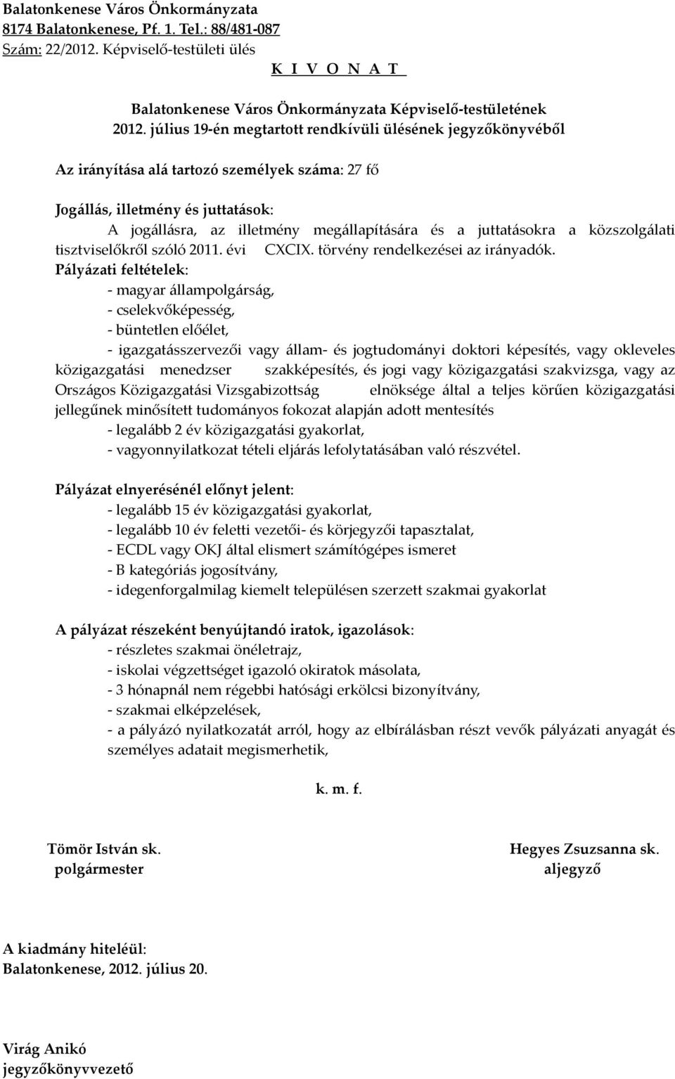 Pályázati feltételek: - magyar állampolgárság, - cselekvőképesség, - büntetlen előélet, - igazgatásszervezői vagy állam- és jogtudományi doktori képesítés, vagy okleveles közigazgatási menedzser