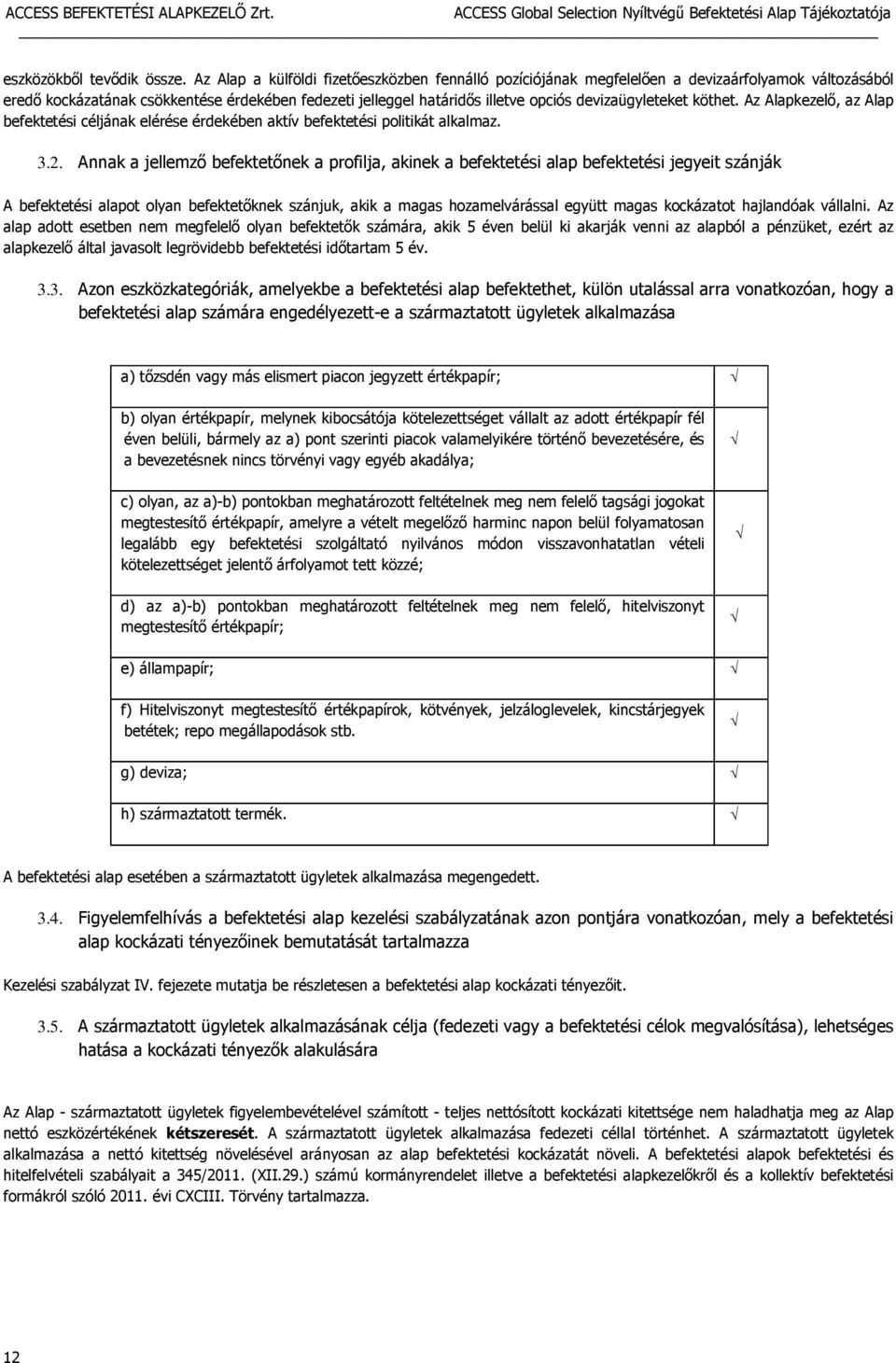 devizaügyleteket köthet. Az Alapkezelő, az Alap befektetési céljának elérése érdekében aktív befektetési politikát alkalmaz. 3.2.