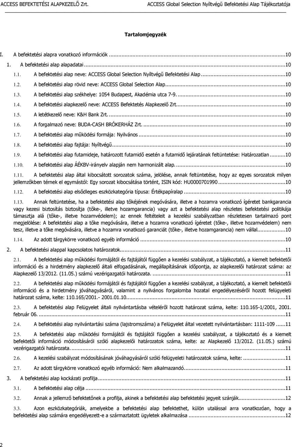 ... 10 1.5. A letétkezelő neve: K&H Bank Zrt.... 10 1.6. A forgalmazó neve: BUDA-CASH BRÓKERHÁZ Zrt.... 10 1.7. A befektetési alap működési formája: Nyilvános... 10 1.8.