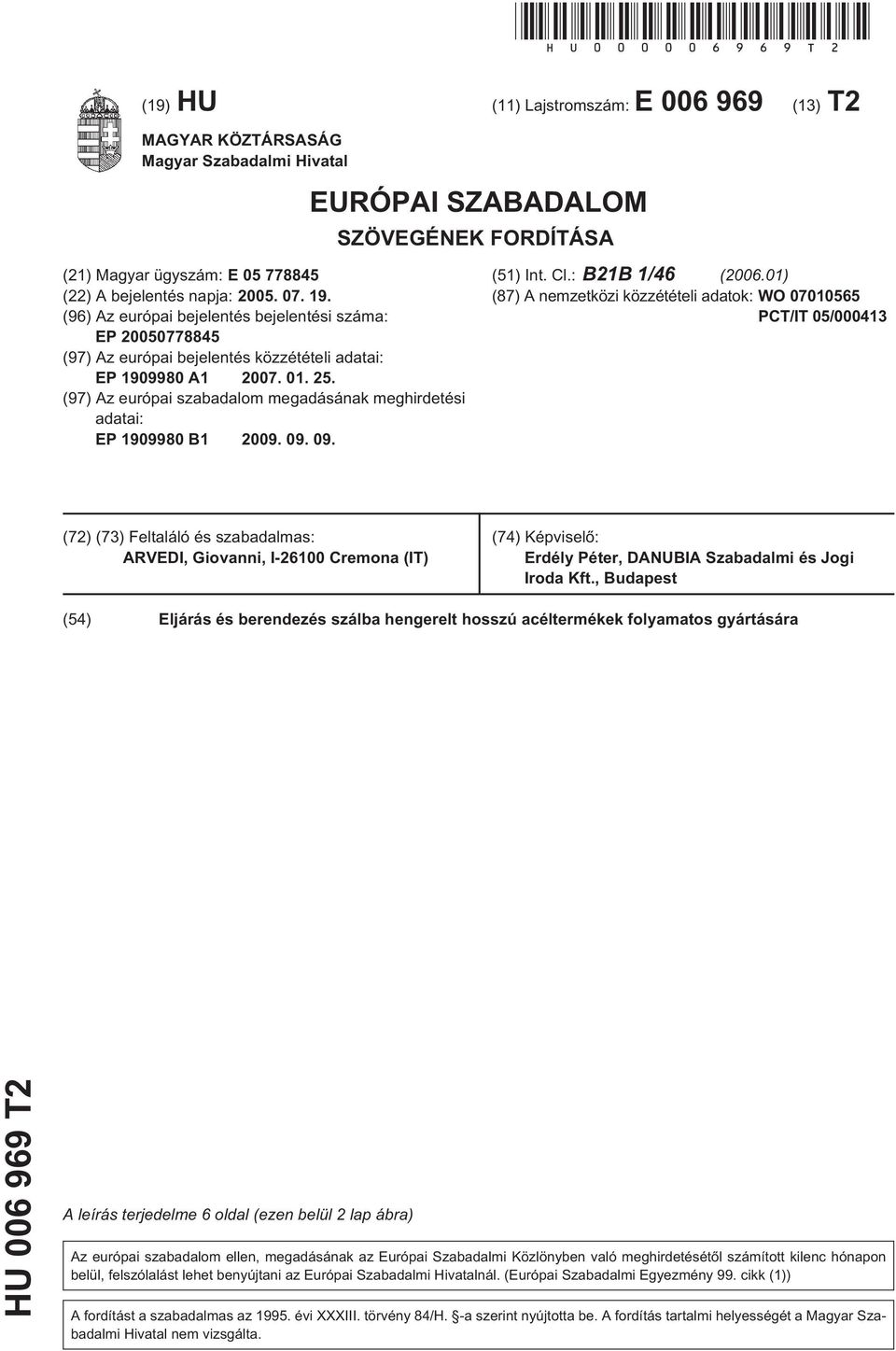 19. (96) Az európai bejelentés bejelentési száma: EP 20050778845 (97) Az európai bejelentés közzétételi adatai: EP 1909980 A1 2007. 01. 25.