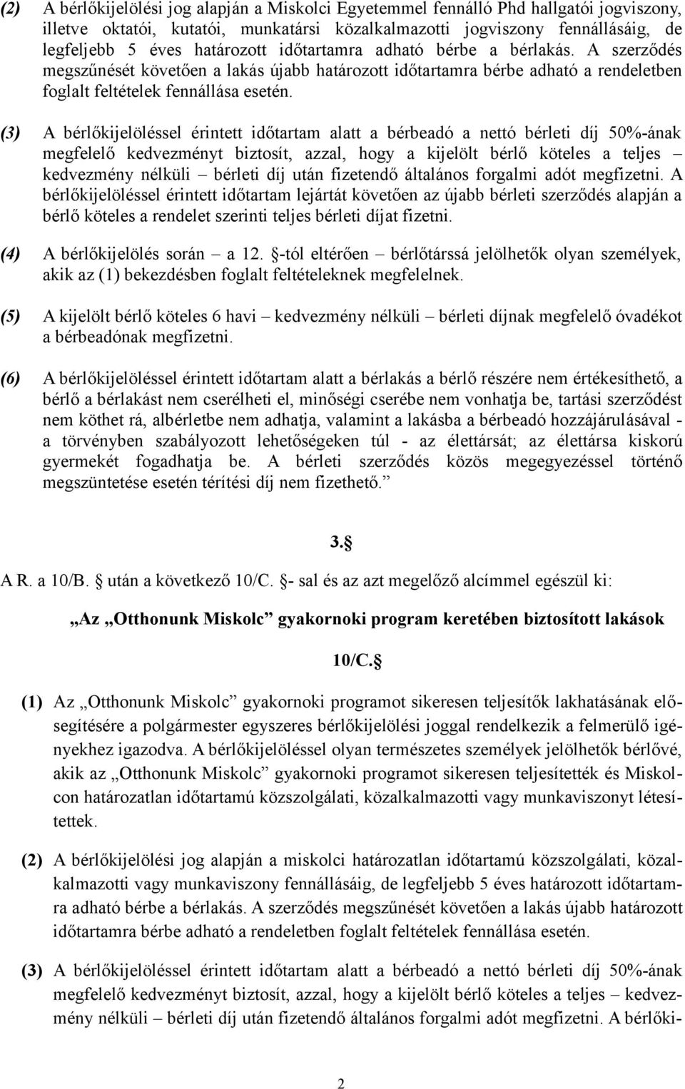 (3) A bérlőkijelöléssel érintett időtartam alatt a bérbeadó a nettó bérleti díj 50%-ának megfelelő kedvezményt biztosít, azzal, hogy a kijelölt bérlő köteles a teljes kedvezmény nélküli bérleti díj