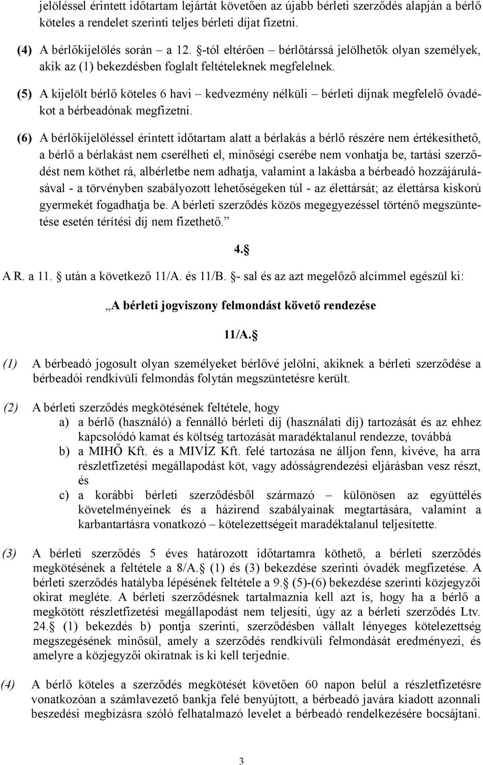 (5) A kijelölt bérlő köteles 6 havi kedvezmény nélküli bérleti díjnak megfelelő óvadékot a bérbeadónak megfizetni.