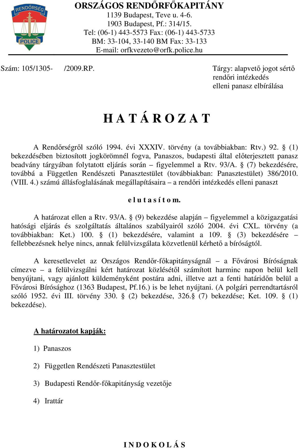 (1) bekezdésében biztosított jogkörömnél fogva, Panaszos, budapesti által előterjesztett panasz beadvány tárgyában folytatott eljárás során figyelemmel a Rtv. 93/A.