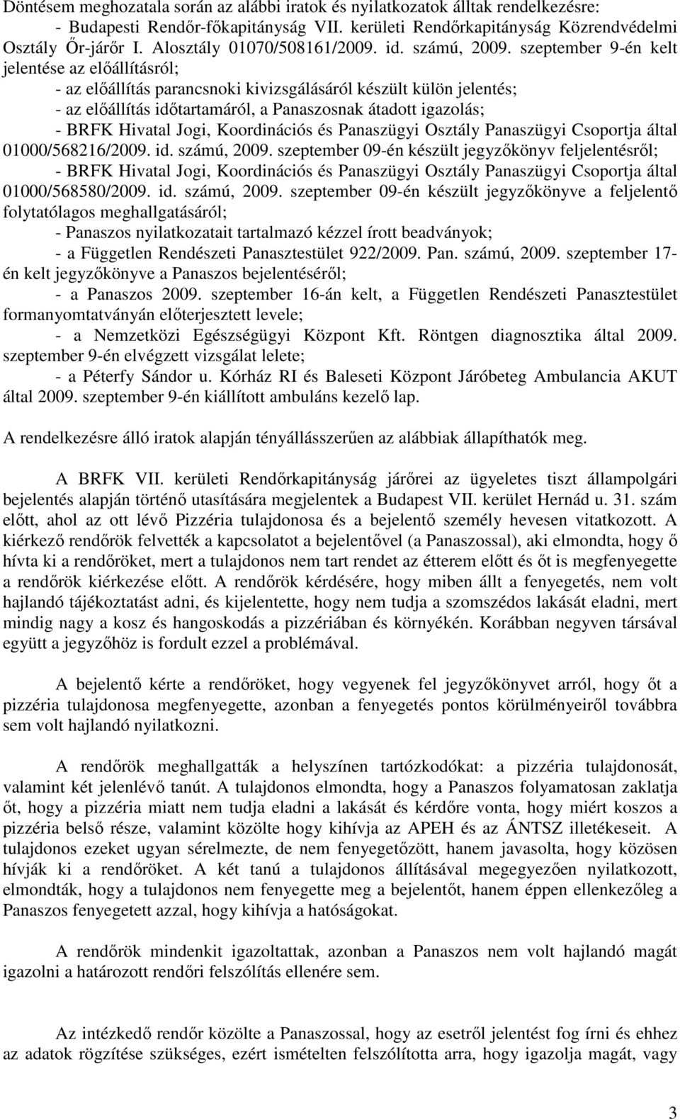 szeptember 9-én kelt jelentése az előállításról; - az előállítás parancsnoki kivizsgálásáról készült külön jelentés; - az előállítás időtartamáról, a Panaszosnak átadott igazolás; - BRFK Hivatal