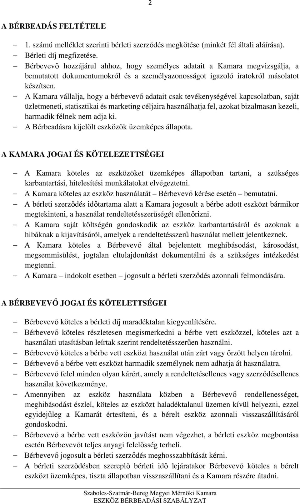 A Kamara vállalja, hogy a bérbevevő adatait csak tevékenységével kapcsolatban, saját üzletmeneti, statisztikai és marketing céljaira használhatja fel, azokat bizalmasan kezeli, harmadik félnek nem