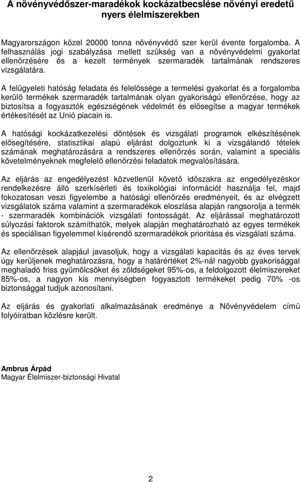 A felügyeleti hatóság feladata és felelıssége a termelési gyakorlat és a forgalomba kerülı termékek szermaradék tartalmának olyan gyakoriságú ellenırzése, hogy az biztosítsa a fogyasztók egészségének
