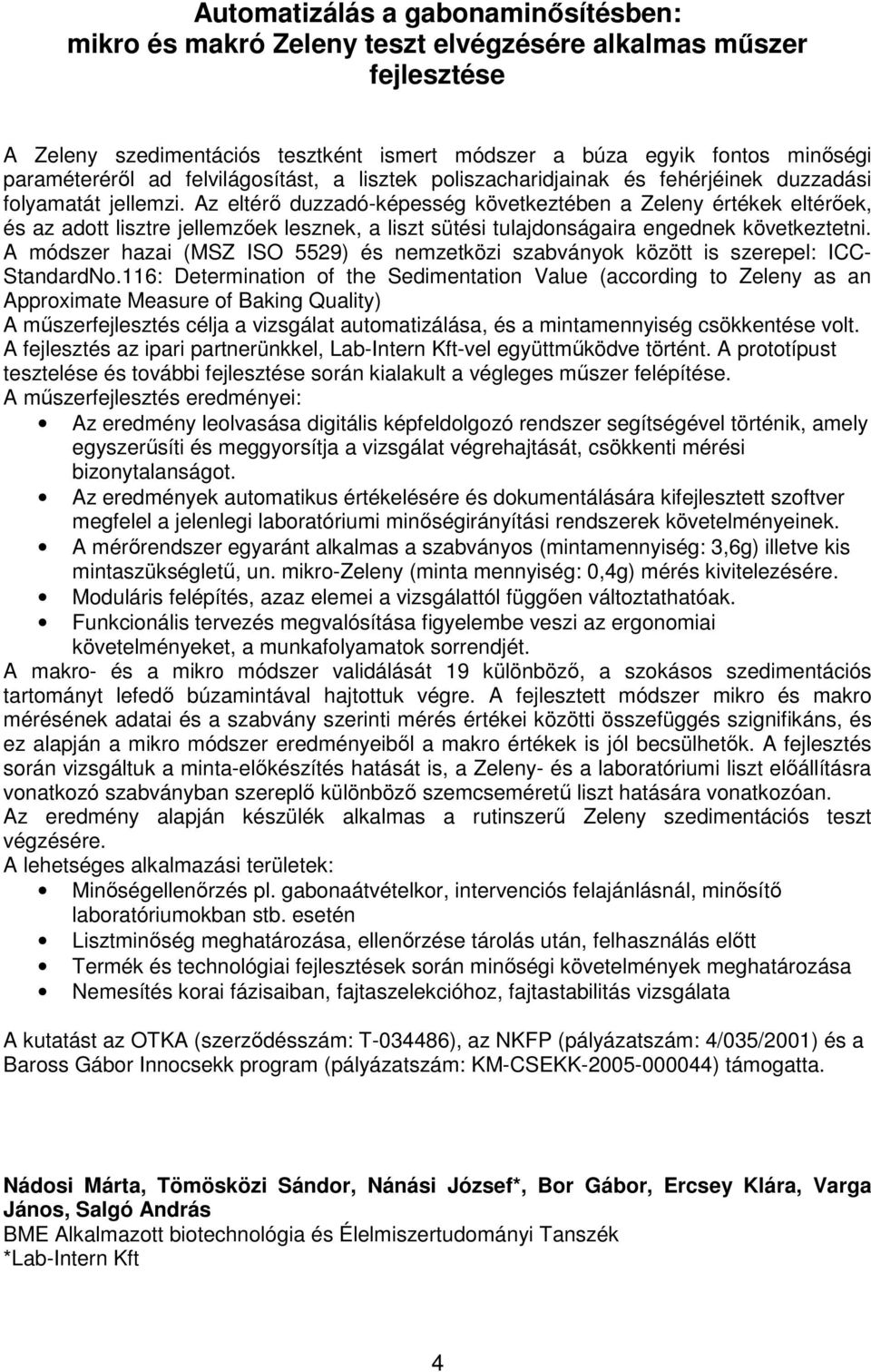 Az eltérı duzzadó-képesség következtében a Zeleny értékek eltérıek, és az adott lisztre jellemzıek lesznek, a liszt sütési tulajdonságaira engednek következtetni.