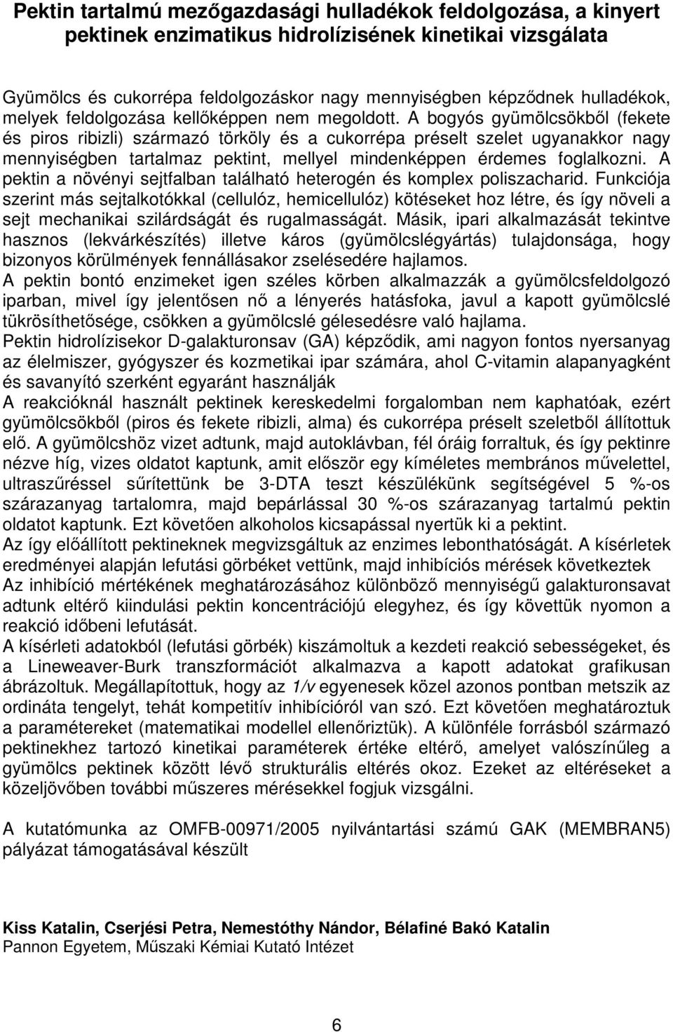 A bogyós gyümölcsökbıl (fekete és piros ribizli) származó törköly és a cukorrépa préselt szelet ugyanakkor nagy mennyiségben tartalmaz pektint, mellyel mindenképpen érdemes foglalkozni.