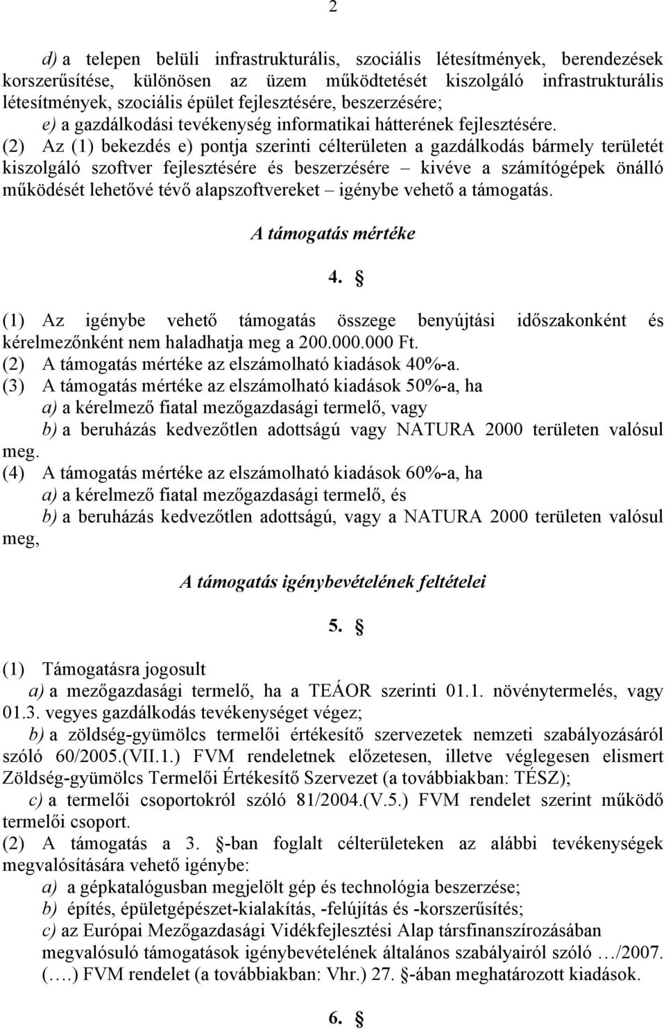 (2) Az (1) bekezdés e) pontja szerinti célterületen a gazdálkodás bármely területét kiszolgáló szoftver fejlesztésére és beszerzésére kivéve a számítógépek önálló működését lehetővé tévő