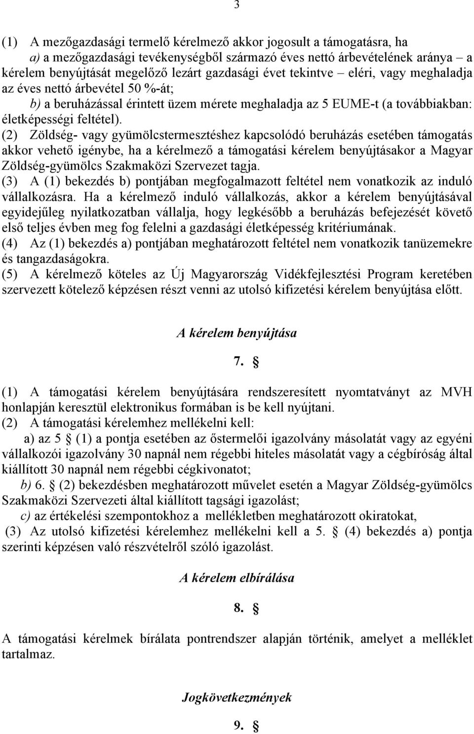 (2) Zöldség- vagy gyümölcstermesztéshez kapcsolódó beruházás esetében támogatás akkor vehető igénybe, ha a kérelmező a támogatási kérelem benyújtásakor a Magyar Zöldség-gyümölcs Szakmaközi Szervezet