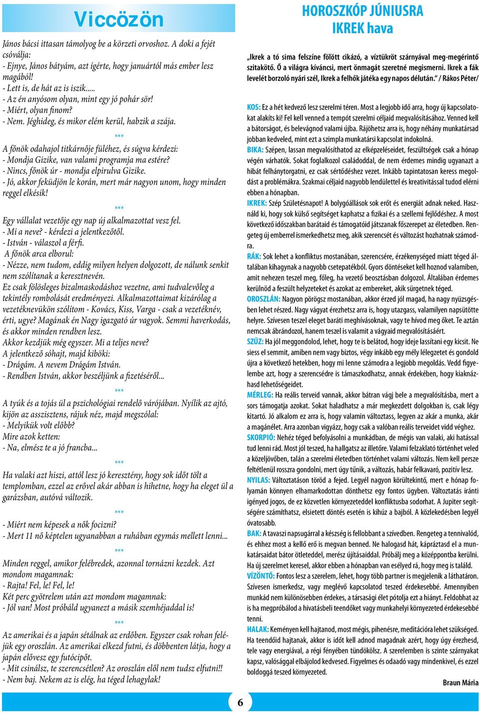 A főnök odahajol titkárnője füléhez, és súgva kérdezi: - Mondja Gizike, van valami programja ma estére? - Nincs, főnök úr - mondja elpirulva Gizike.