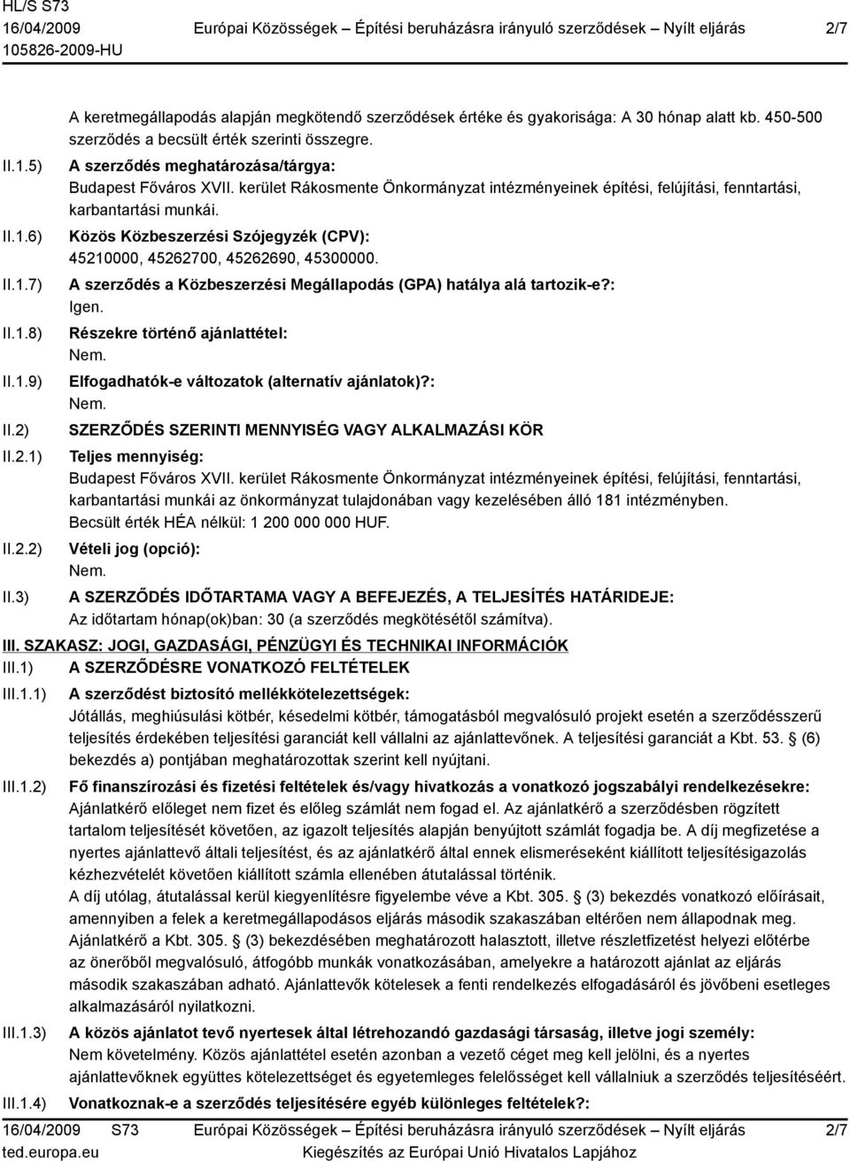 kerület Rákosmente Önkormányzat intézményeinek építési, felújítási, fenntartási, karbantartási munkái. Közös Közbeszerzési Szójegyzék (CPV): 45210000, 45262700, 45262690, 45300000.