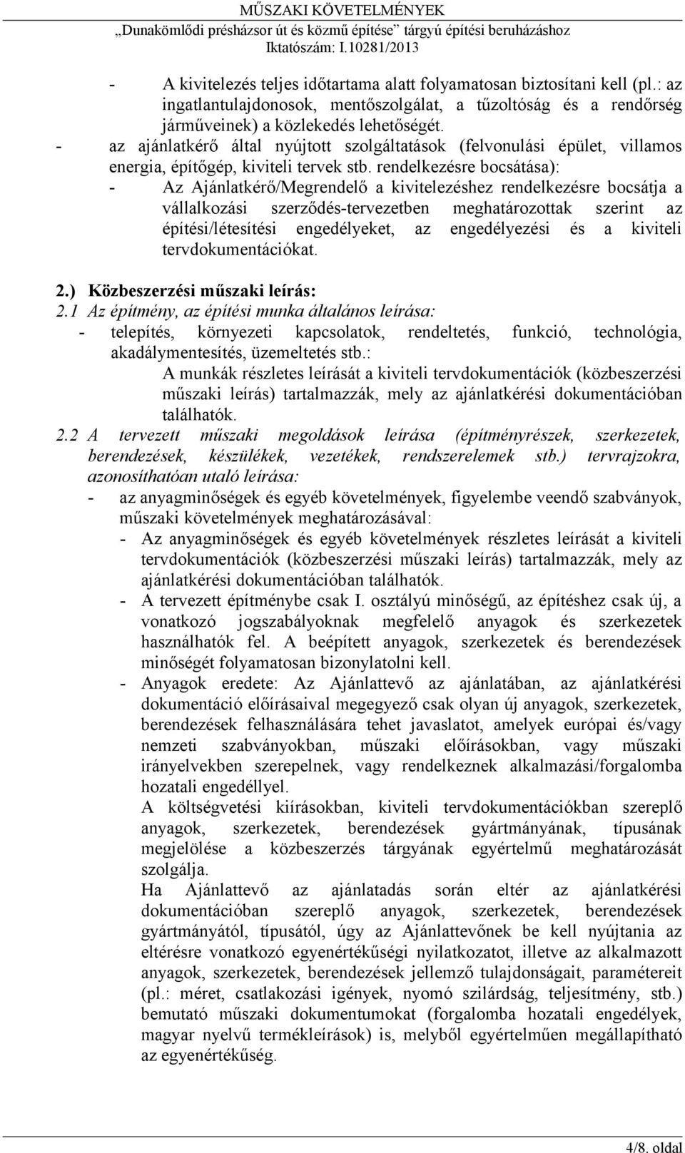 rendelkezésre bocsátása): - Az Ajánlatkérő/Megrendelő a kivitelezéshez rendelkezésre bocsátja a vállalkozási szerződés-tervezetben meghatározottak szerint az építési/létesítési engedélyeket, az