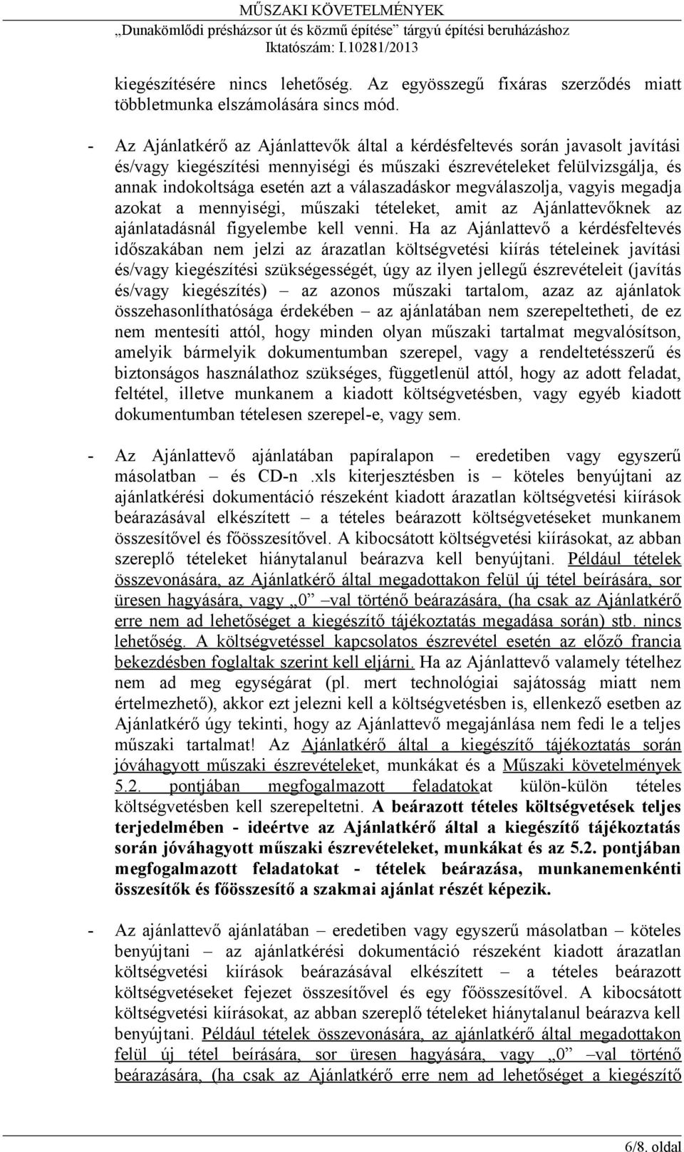 válaszadáskor megválaszolja, vagyis megadja azokat a mennyiségi, műszaki tételeket, amit az Ajánlattevőknek az ajánlatadásnál figyelembe kell venni.