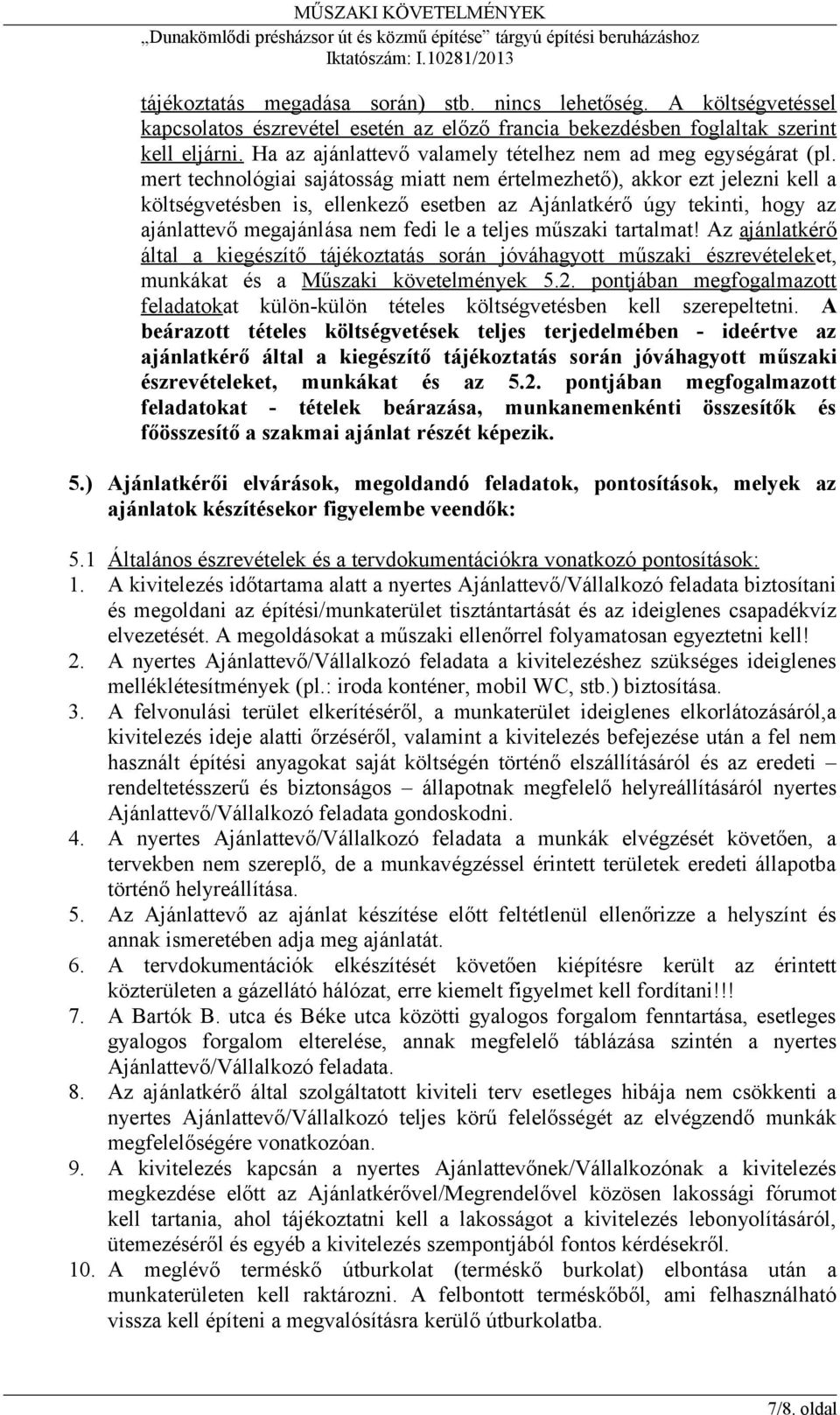 mert technológiai sajátosság miatt nem értelmezhető), akkor ezt jelezni kell a költségvetésben is, ellenkező esetben az Ajánlatkérő úgy tekinti, hogy az ajánlattevő megajánlása nem fedi le a teljes