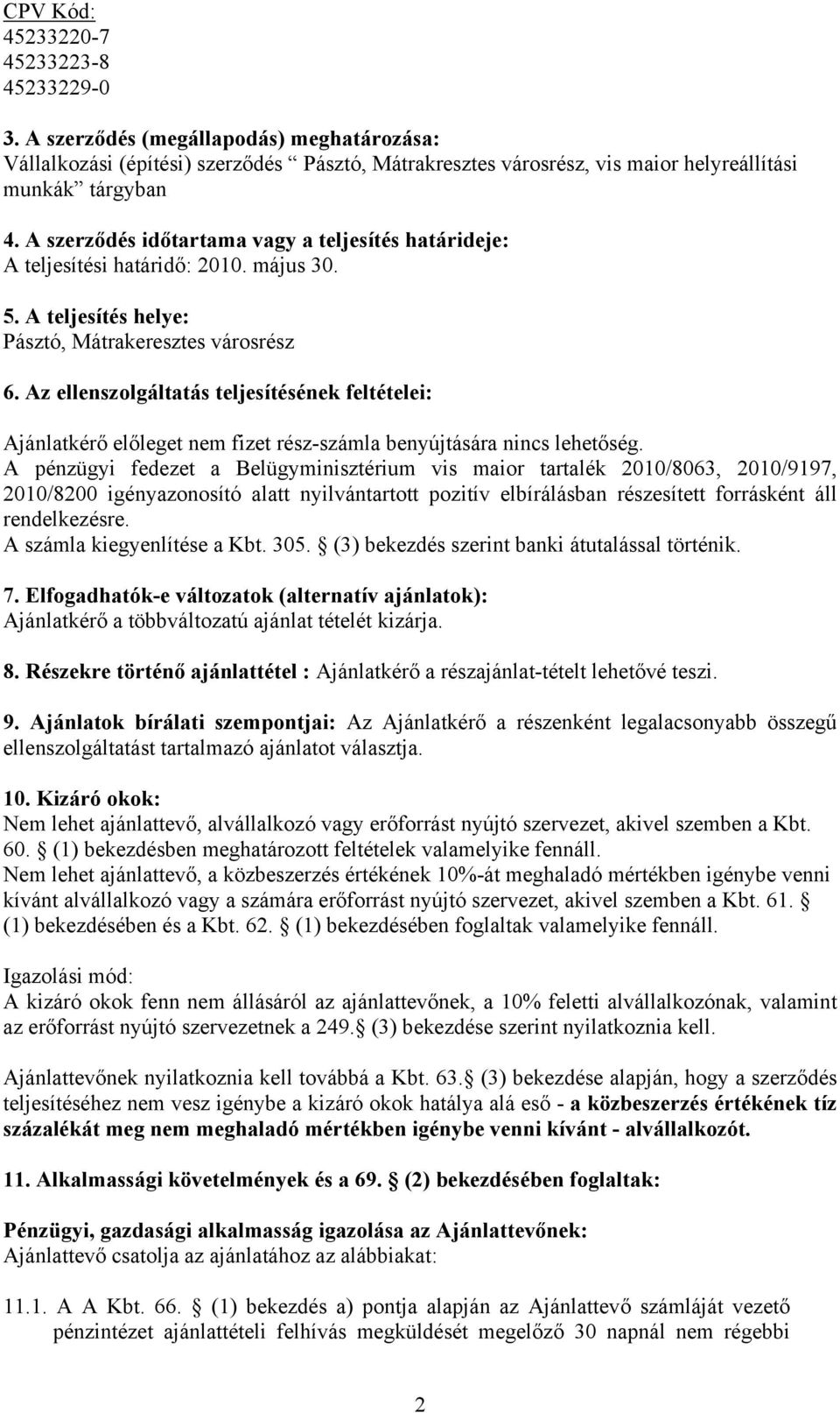 Az ellenszolgáltatás teljesítésének feltételei: Ajánlatkérő előleget nem fizet rész-számla benyújtására nincs lehetőség.