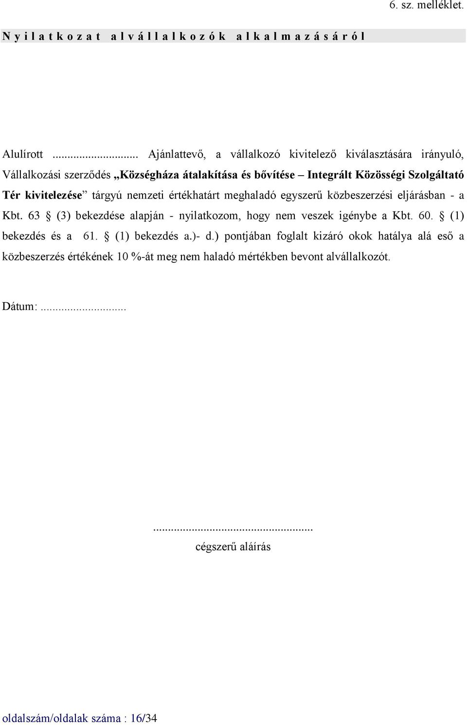 kivitelezése tárgyú nemzeti értékhatárt meghaladó egyszerű közbeszerzési eljárásban - a Kbt. 63 (3) bekezdése alapján - nyilatkozom, hogy nem veszek igénybe a Kbt.