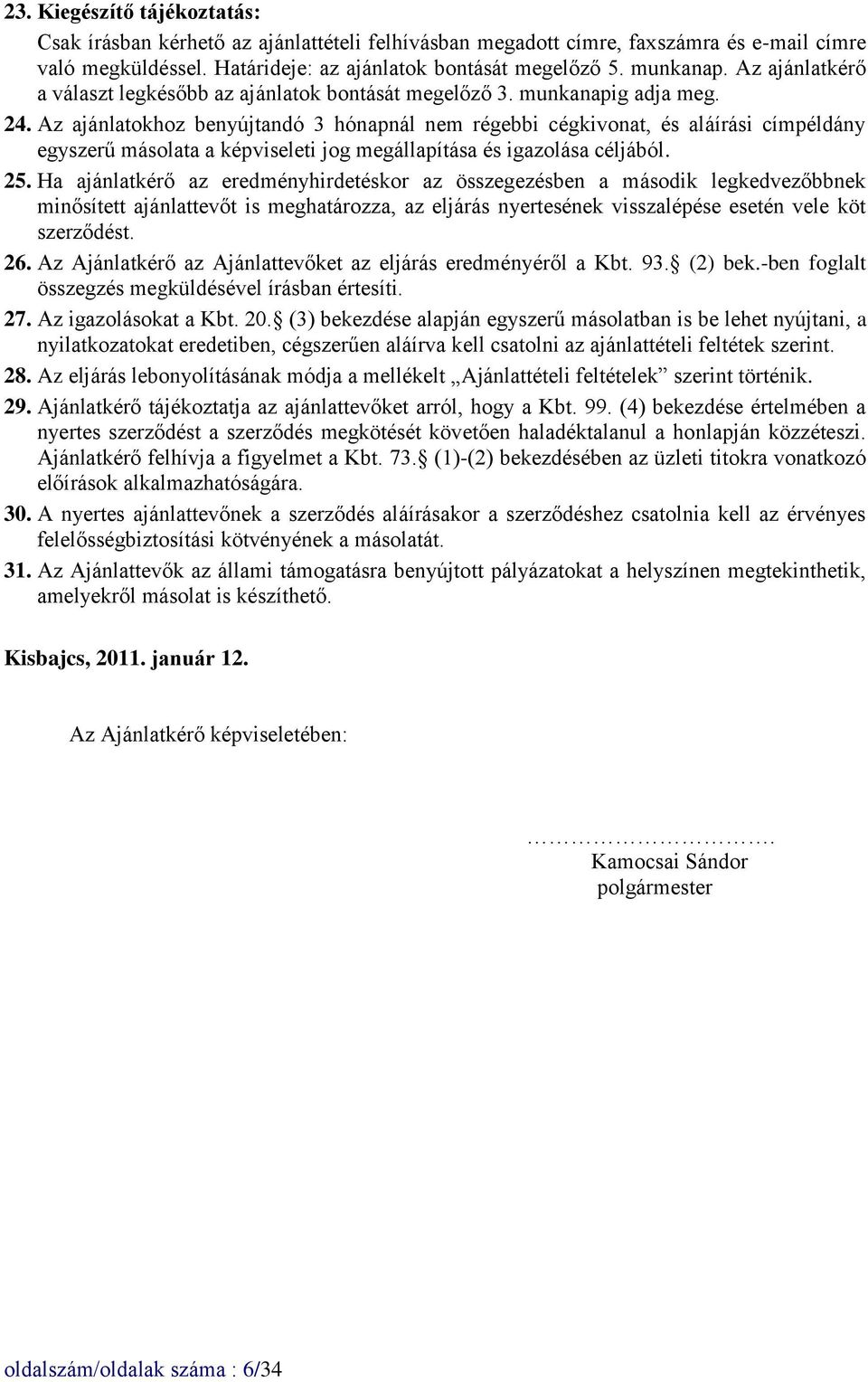 Az ajánlatokhoz benyújtandó 3 hónapnál nem régebbi cégkivonat, és aláírási címpéldány egyszerű másolata a képviseleti jog megállapítása és igazolása céljából. 25.