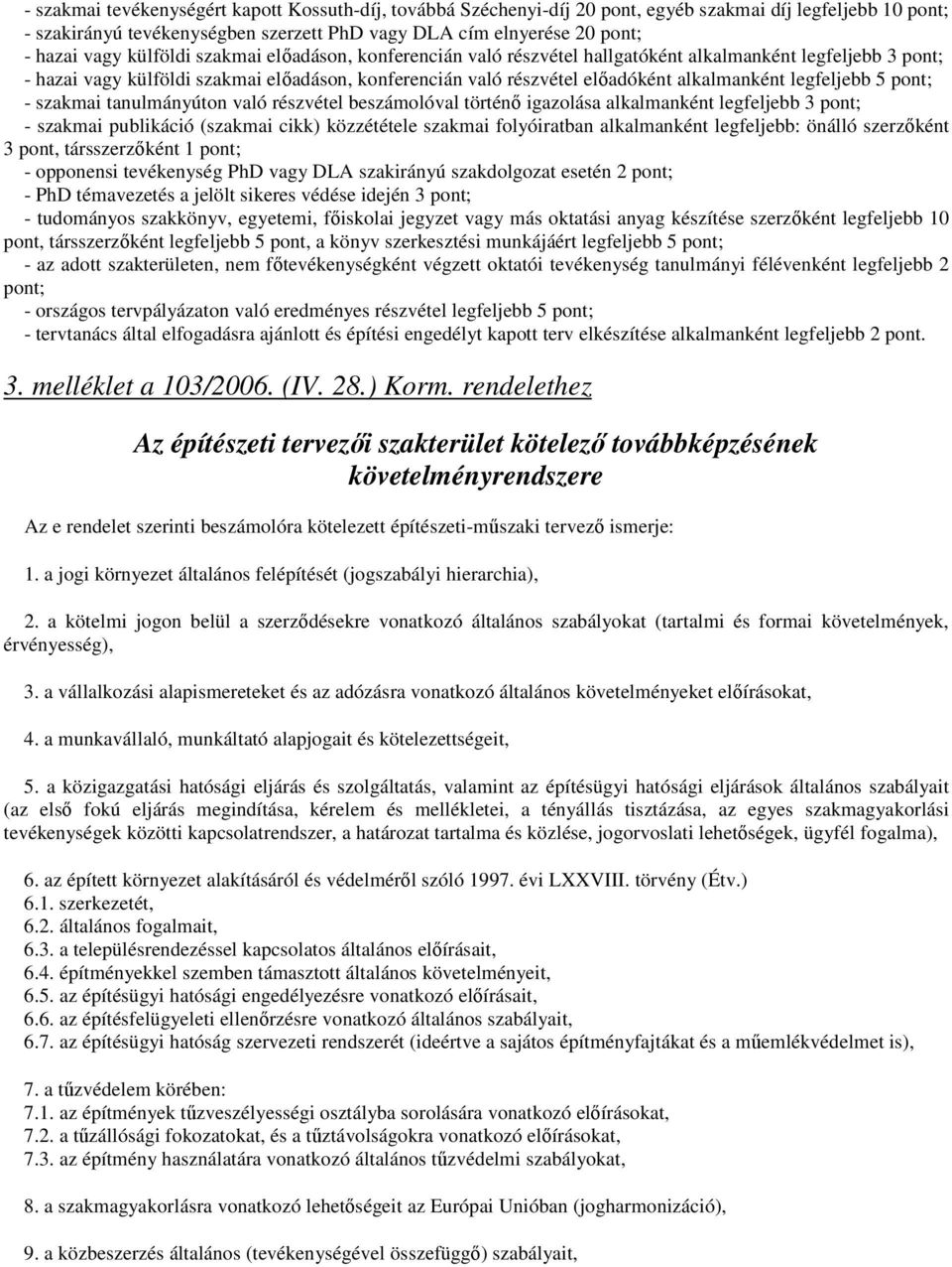 legfeljebb 5 pont; - szakmai tanulmányúton való részvétel beszámolóval történı igazolása alkalmanként legfeljebb 3 pont; - szakmai publikáció (szakmai cikk) közzététele szakmai folyóiratban